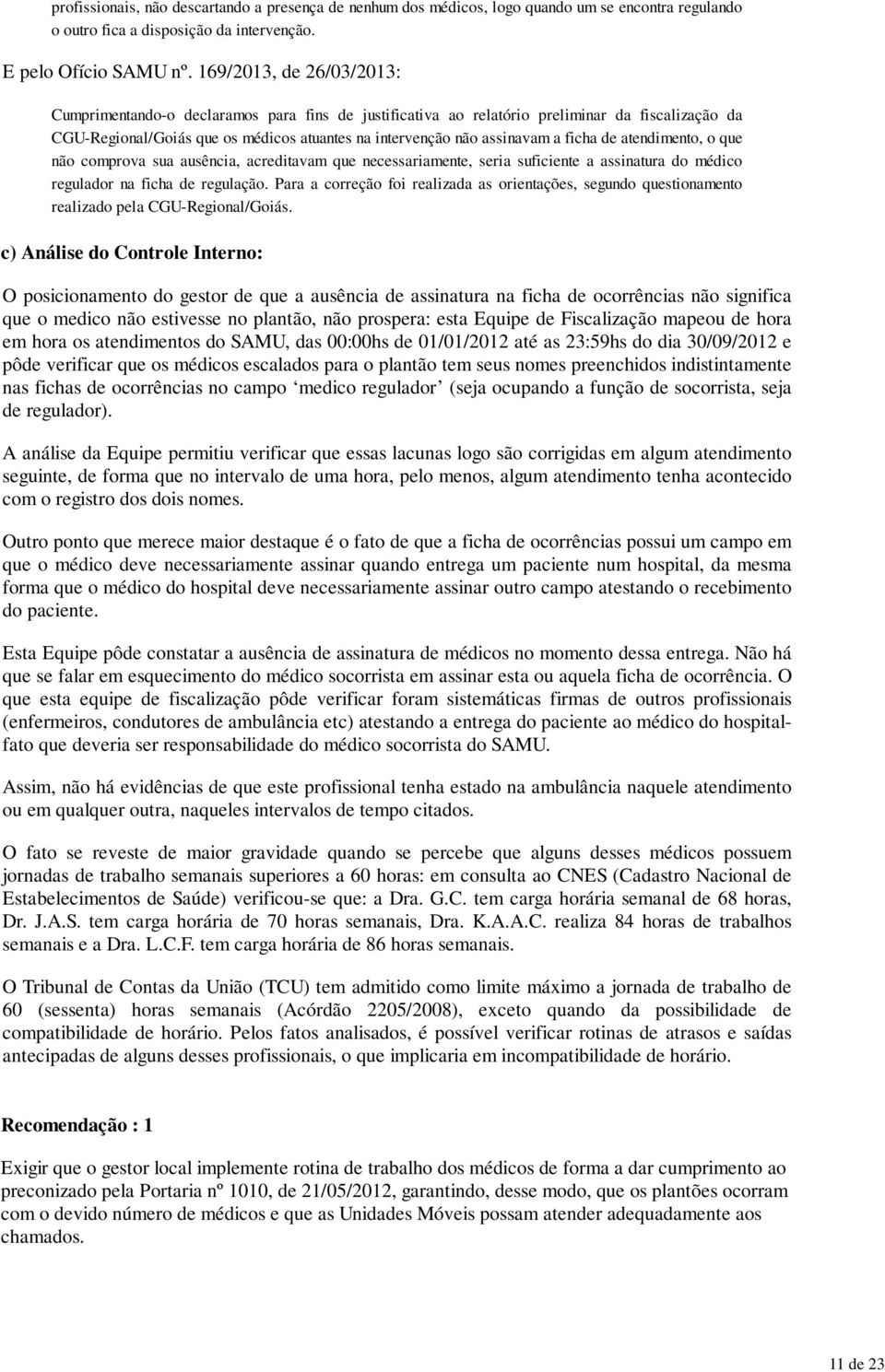 ficha de atendimento, o que não comprova sua ausência, acreditavam que necessariamente, seria suficiente a assinatura do médico regulador na ficha de regulação.