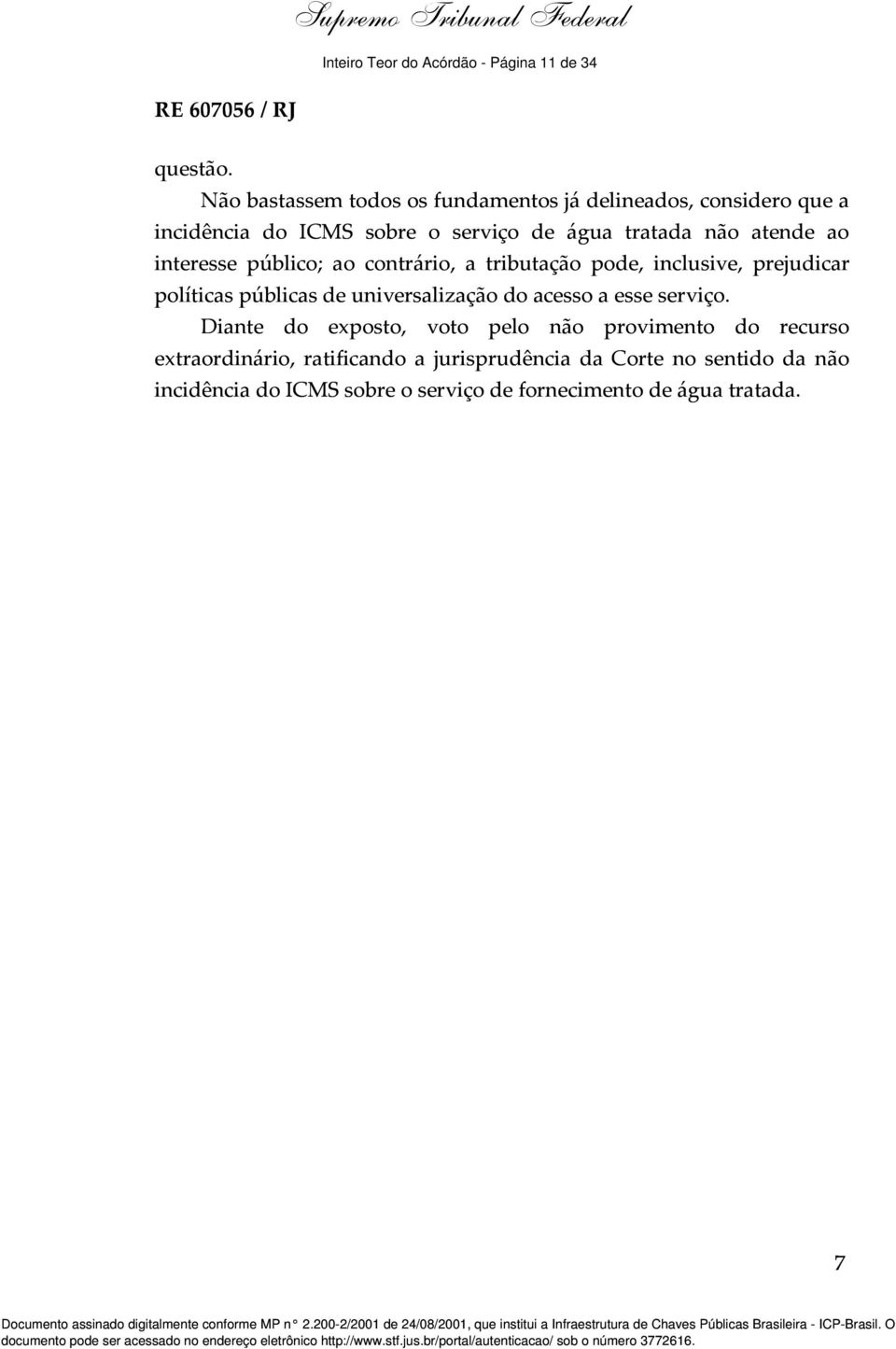 a tributação pode, inclusive, prejudicar políticas públicas de universalização do acesso a esse serviço.