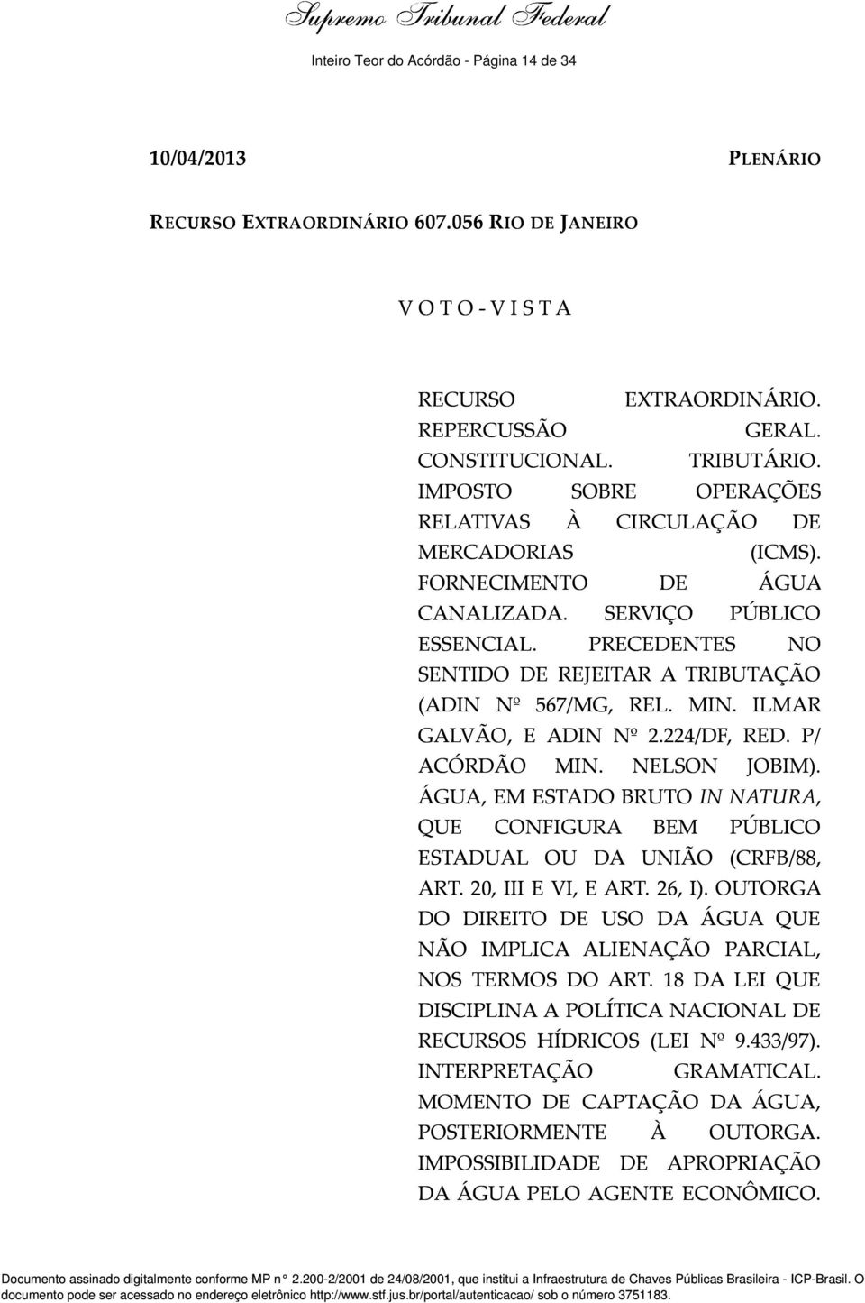 PRECEDENTES NO SENTIDO DE REJEITAR A TRIBUTAÇÃO (ADIN Nº 567/MG, REL. MIN. ILMAR GALVÃO, E ADIN Nº 2.224/DF, RED. P/ ACÓRDÃO MIN. NELSON JOBIM).