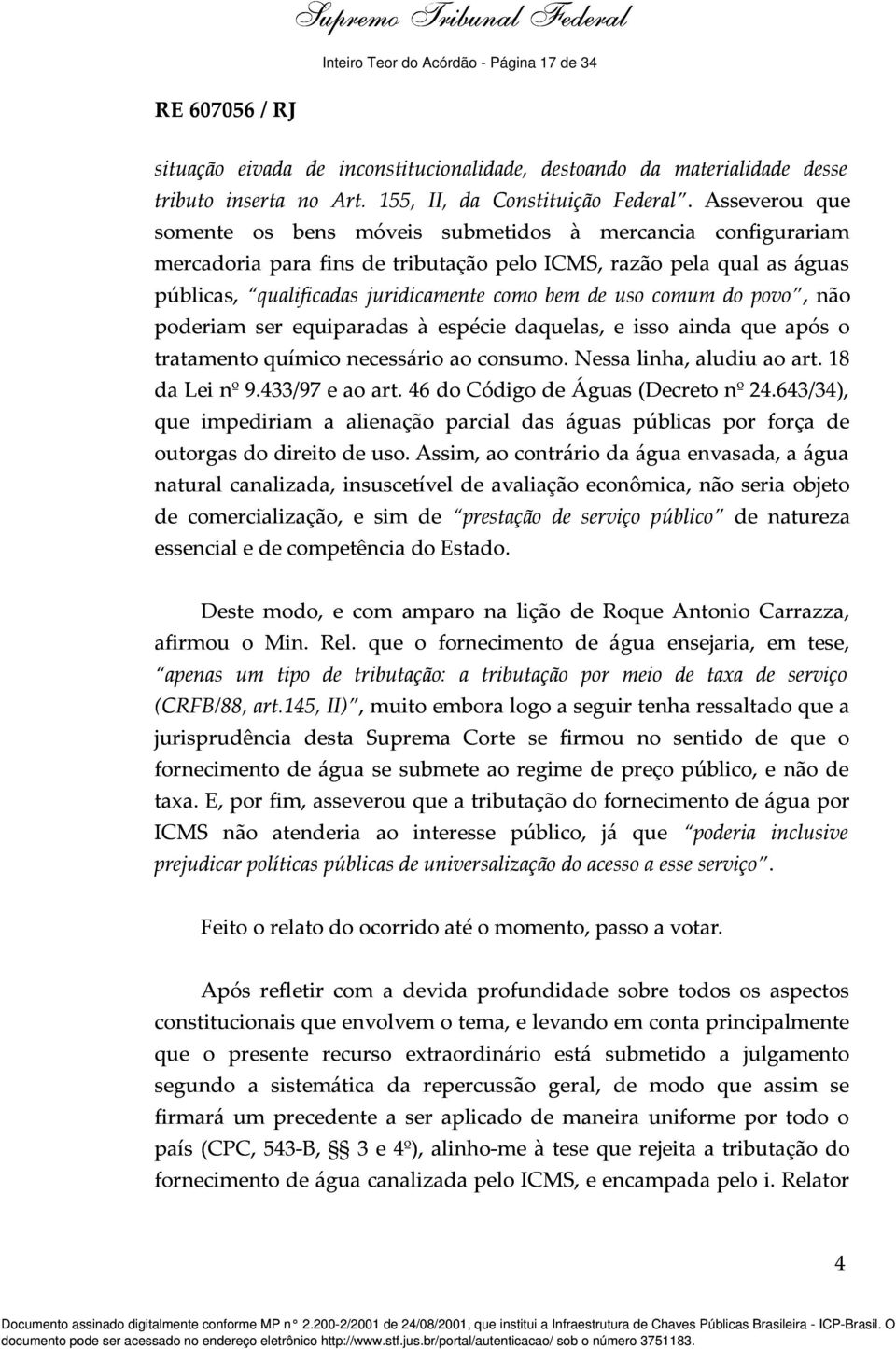 comum do povo, não poderiam ser equiparadas à espécie daquelas, e isso ainda que após o tratamento químico necessário ao consumo. Nessa linha, aludiu ao art. 18 da Lei nº 9.433/97 e ao art.