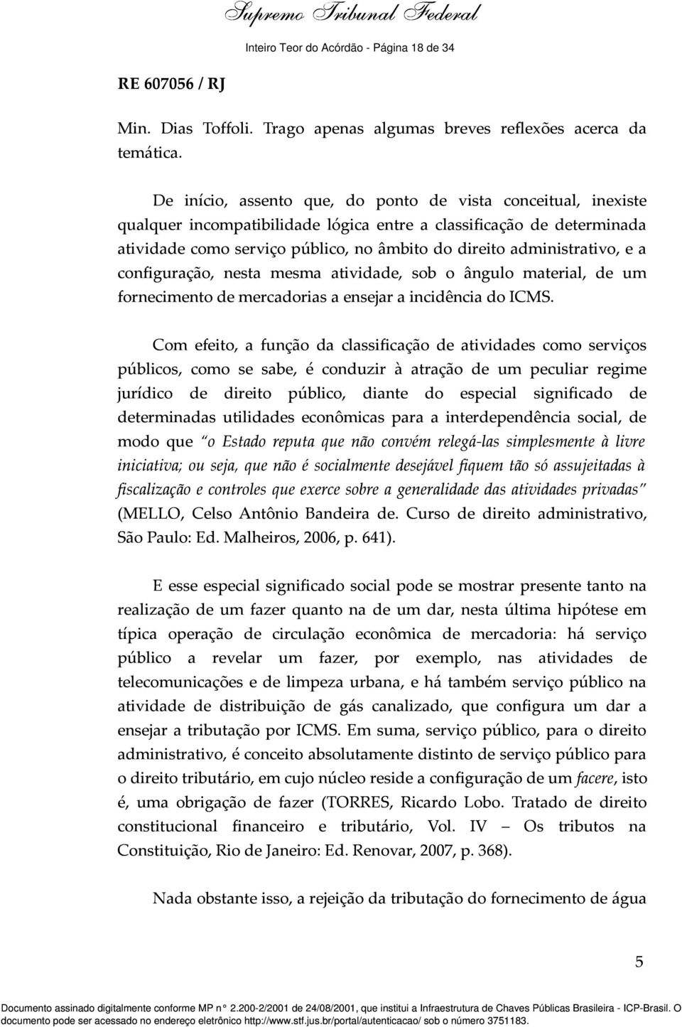 administrativo, e a configuração, nesta mesma atividade, sob o ângulo material, de um fornecimento de mercadorias a ensejar a incidência do ICMS.