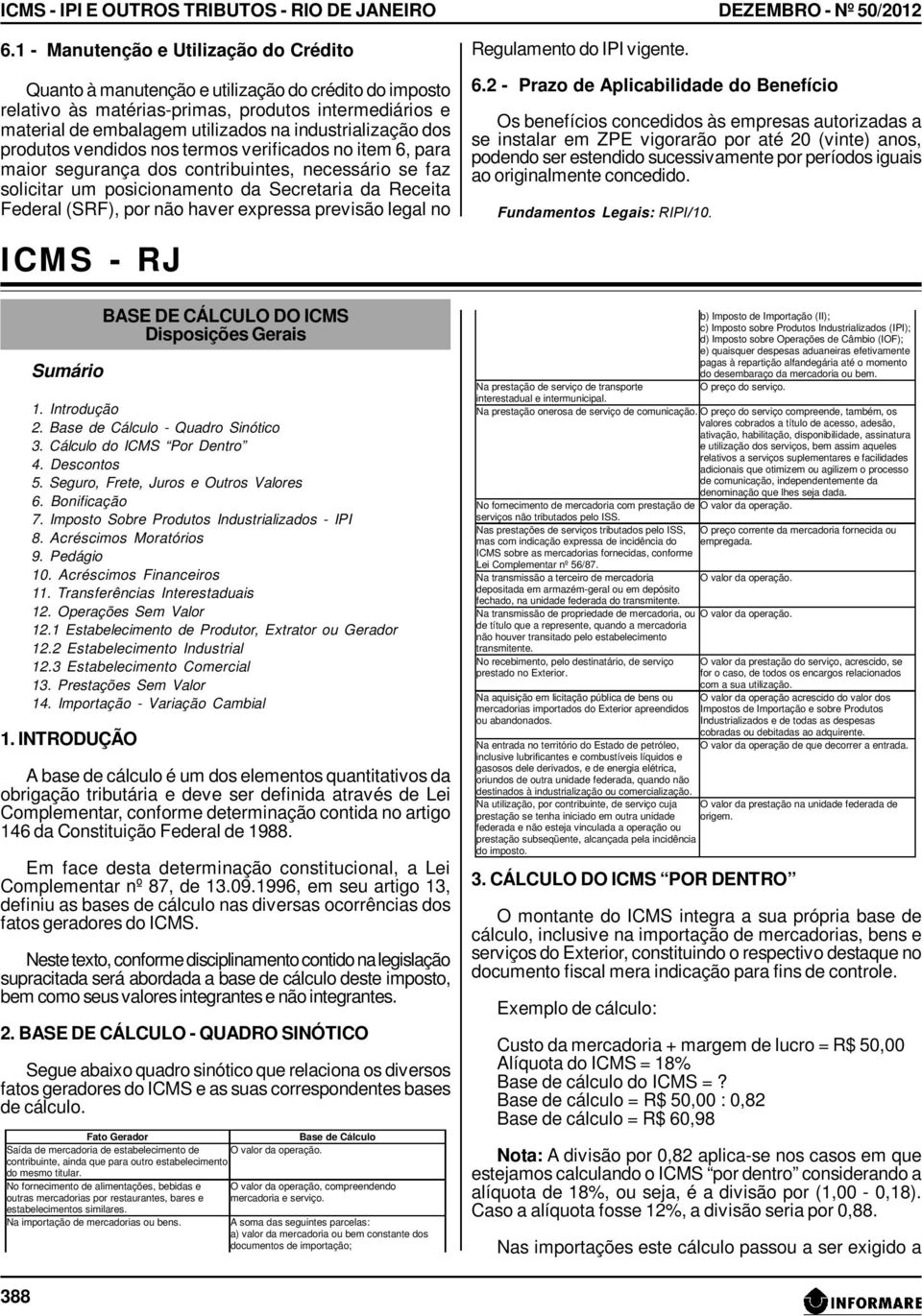 industrialização dos produtos vendidos nos termos verificados no item 6, para maior segurança dos contribuintes, necessário se faz solicitar um posicionamento da Secretaria da Receita Federal (SRF),