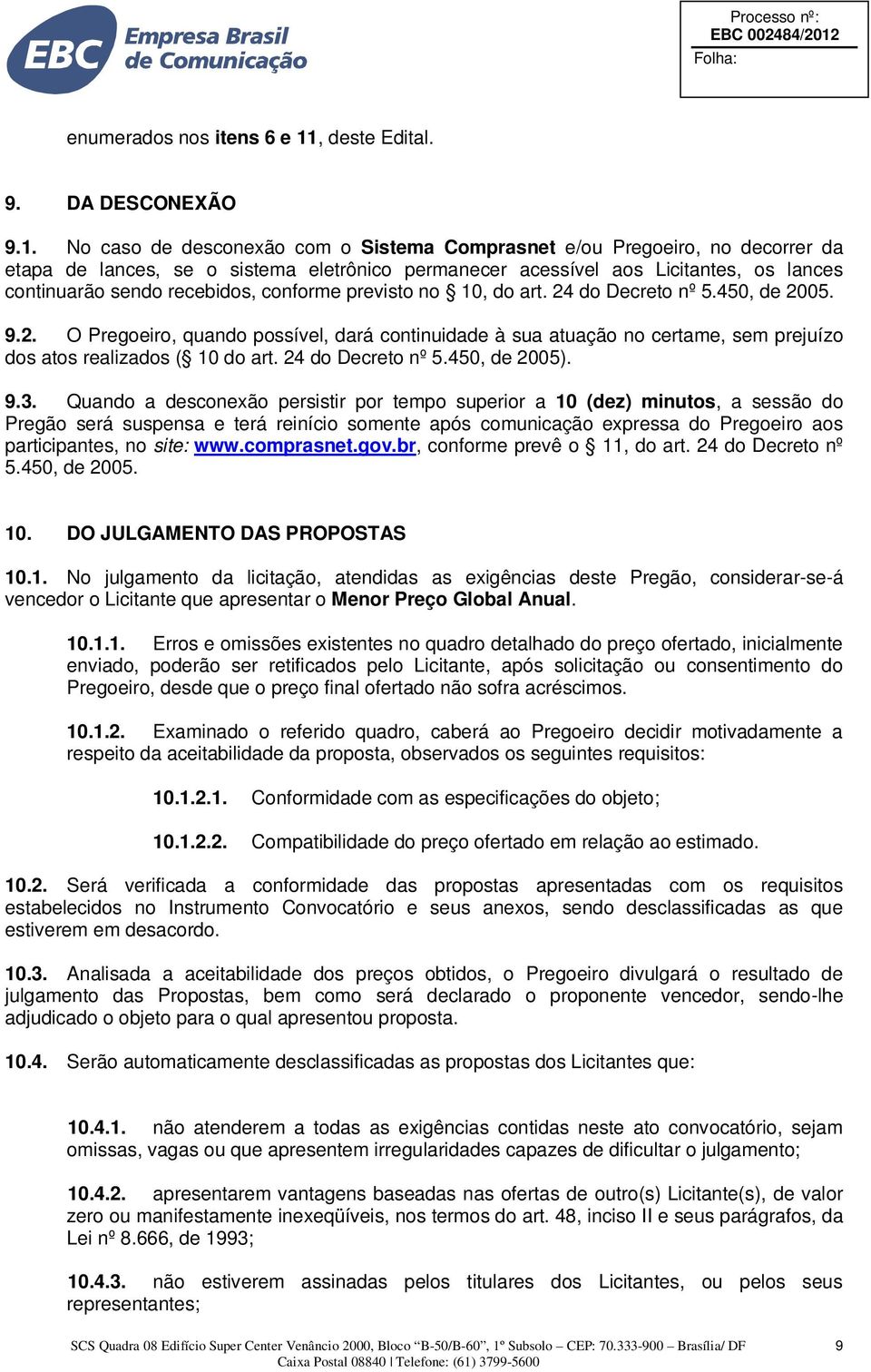 No caso de desconexão com o Sistema Comprasnet e/ou Pregoeiro, no decorrer da etapa de lances, se o sistema eletrônico permanecer acessível aos Licitantes, os lances continuarão sendo recebidos,