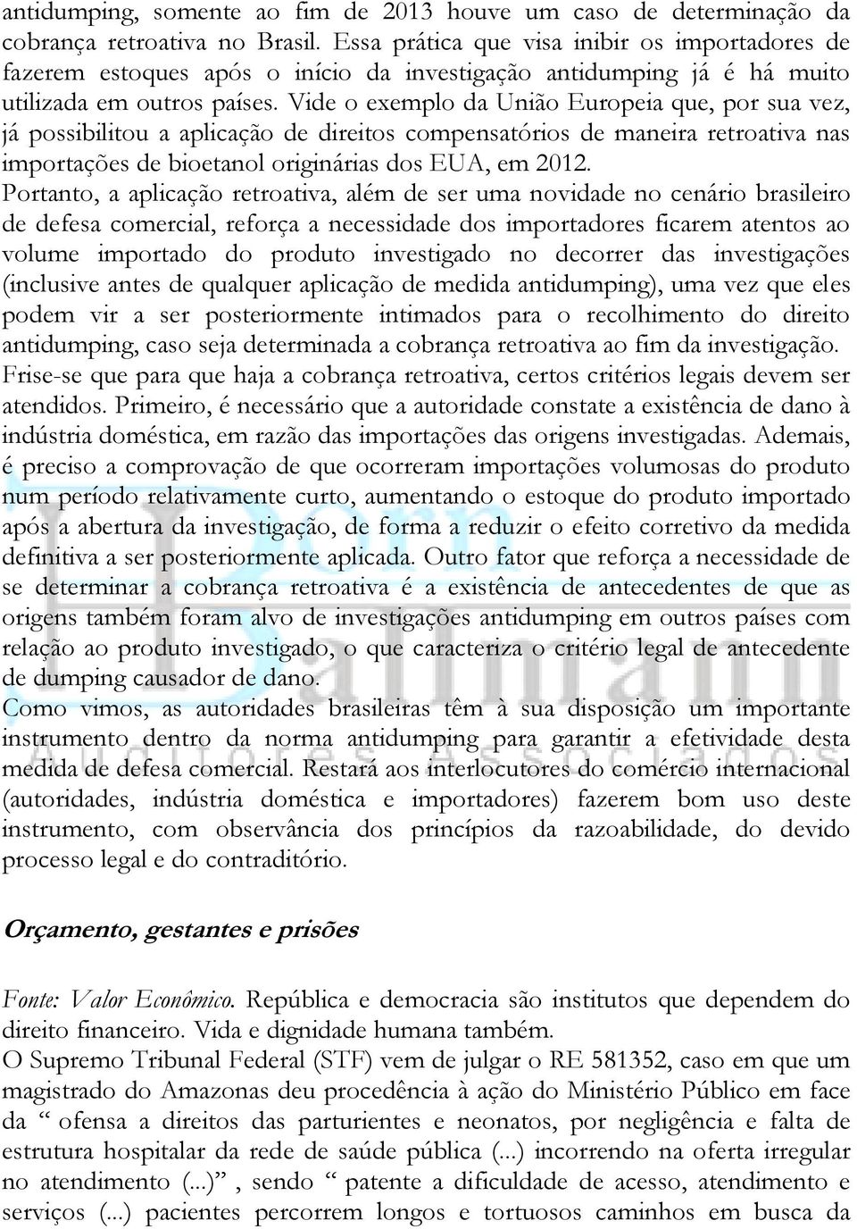 Vide o exemplo da União Europeia que, por sua vez, já possibilitou a aplicação de direitos compensatórios de maneira retroativa nas importações de bioetanol originárias dos EUA, em 2012.