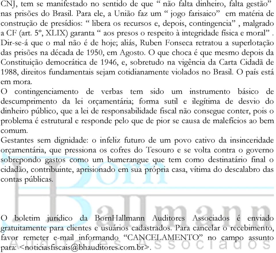 5º, XLIX) garanta aos presos o respeito à integridade física e moral. Dir-se-á que o mal não é de hoje; aliás, Ruben Fonseca retratou a superlotação das prisões na década de 1950, em Agosto.