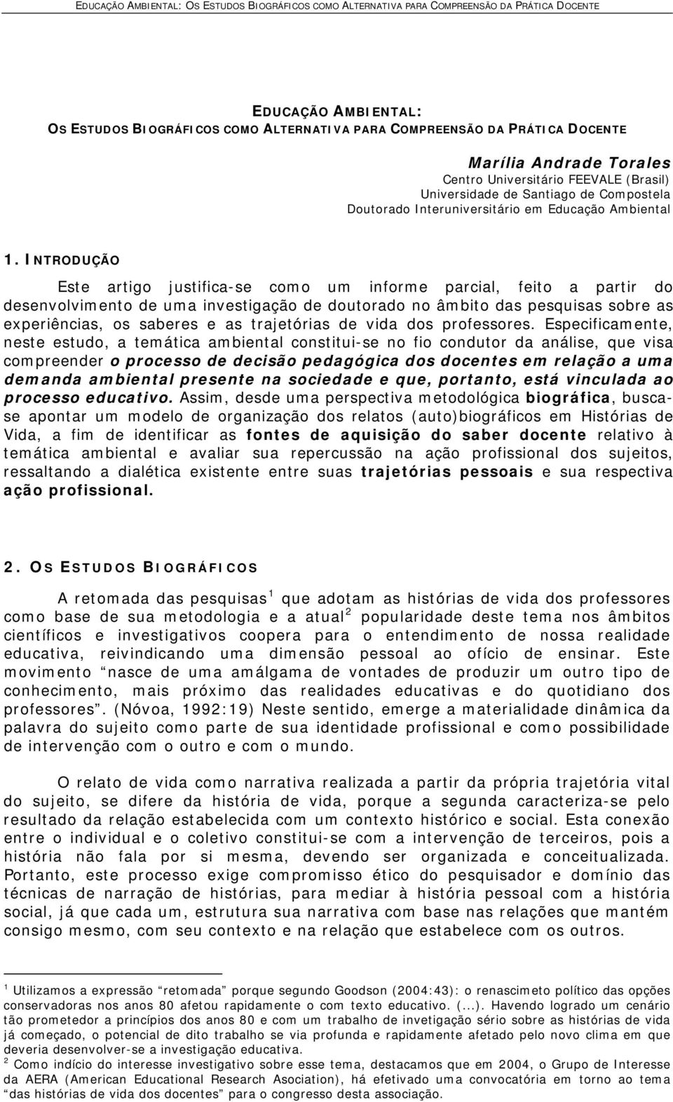 INTRODUÇÃO Este artigo justifica-se como um informe parcial, feito a partir do desenvolvimento de uma investigação de doutorado no âmbito das pesquisas sobre as experiências, os saberes e as