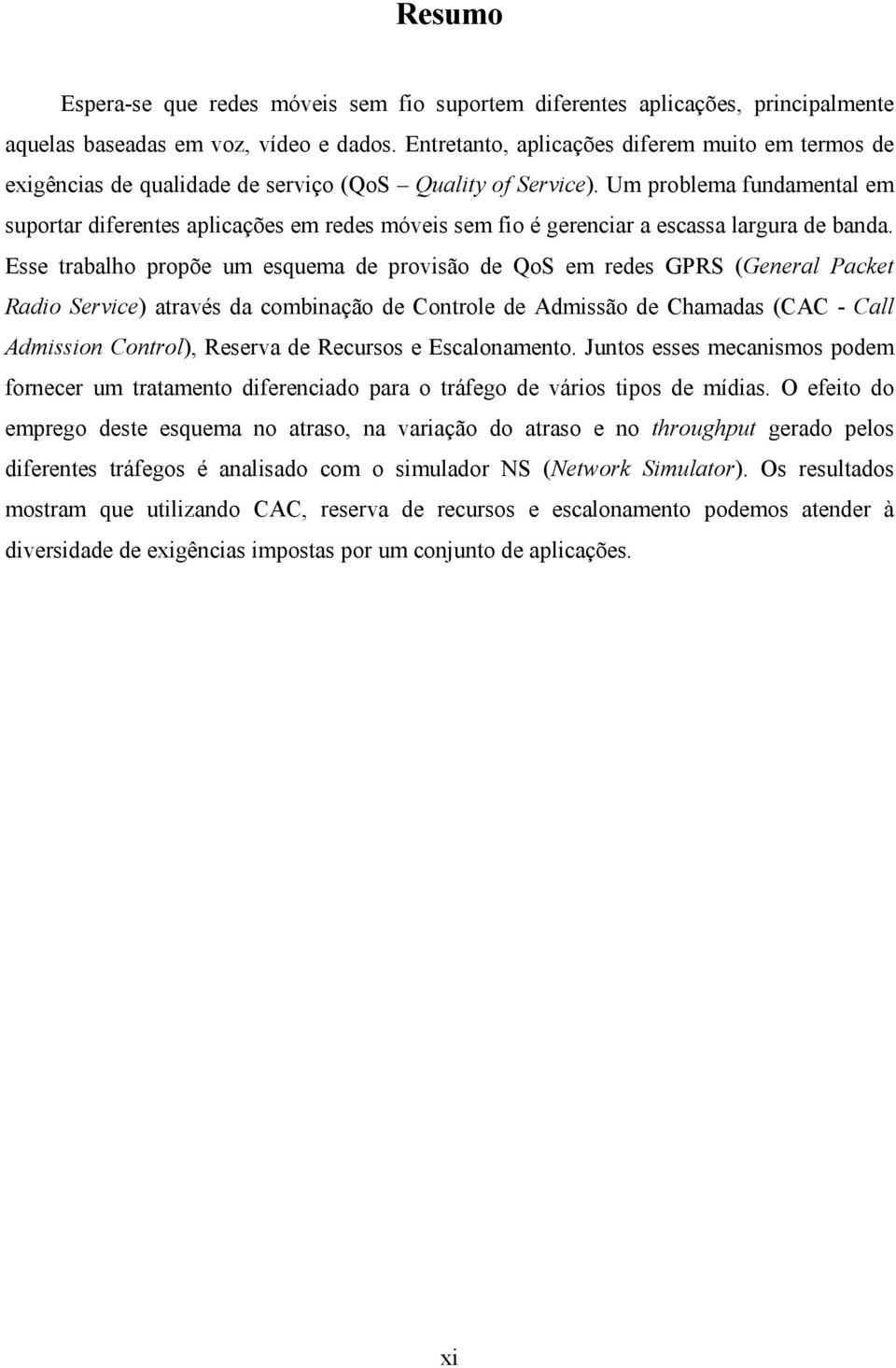 Um problema fundamental em suportar diferentes aplicações em redes móveis sem fio é gerenciar a escassa largura de banda.