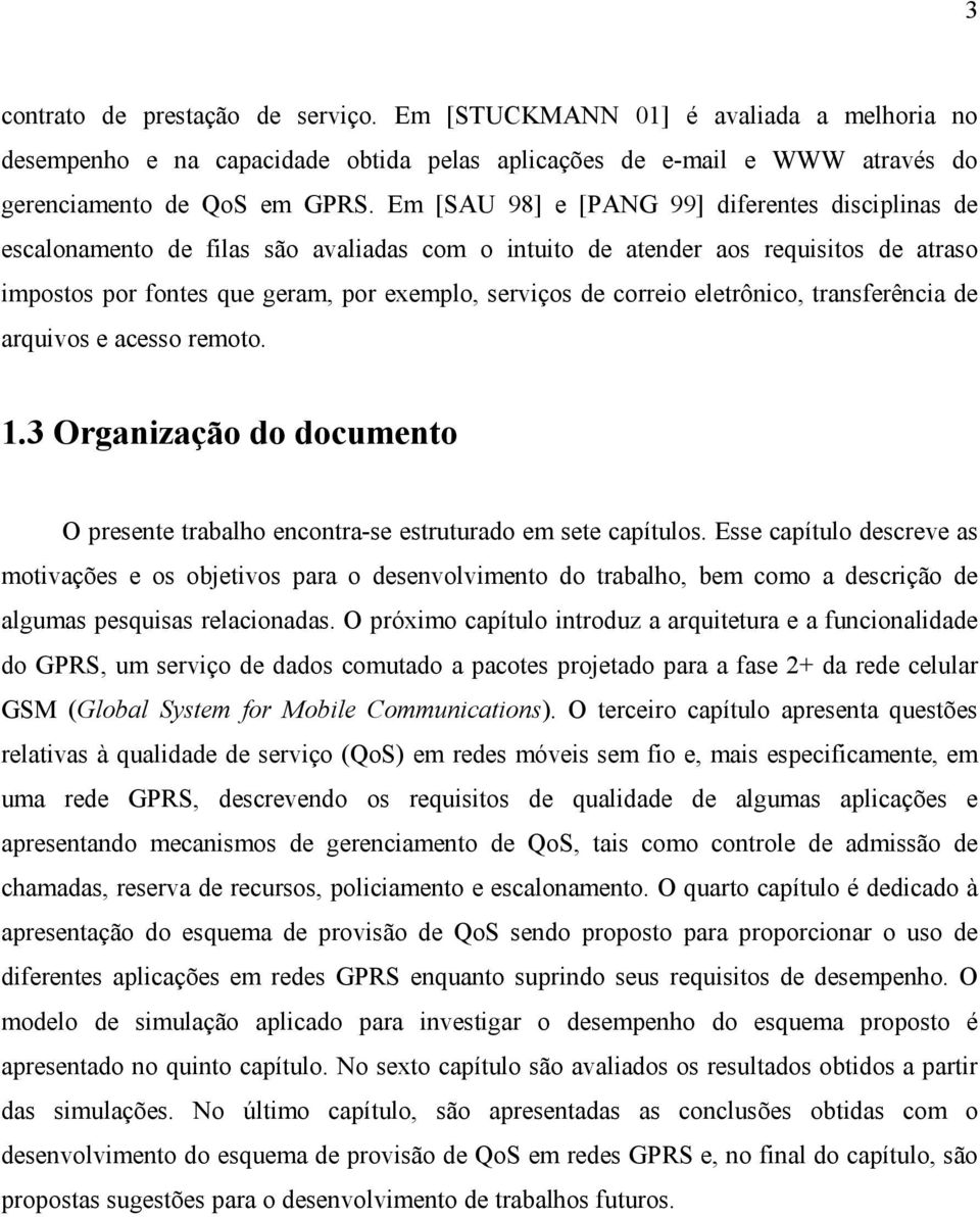 correio eletrônico, transferência de arquivos e acesso remoto. 1.3 Organização do documento O presente trabalho encontra-se estruturado em sete capítulos.