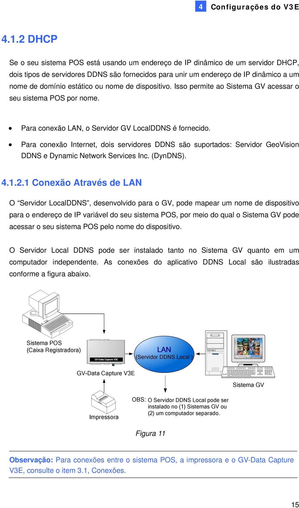 ou nome de dispositivo. Isso permite ao Sistema GV acessar o seu sistema POS por nome. Para conexão LAN, o Servidor GV LocalDDNS é fornecido.