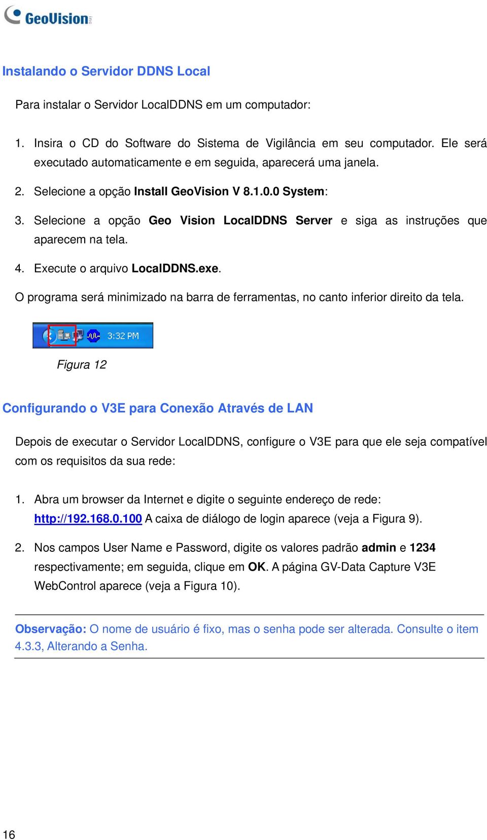Selecione a opção Geo Vision LocalDDNS Server e siga as instruções que aparecem na tela. 4. Execute o arquivo LocalDDNS.exe.