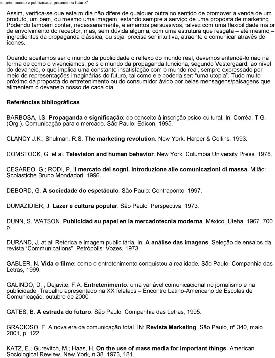 ingredientes da propaganda clássica, ou seja, precisa ser intuitiva, atraente e comunicar através de ícones.