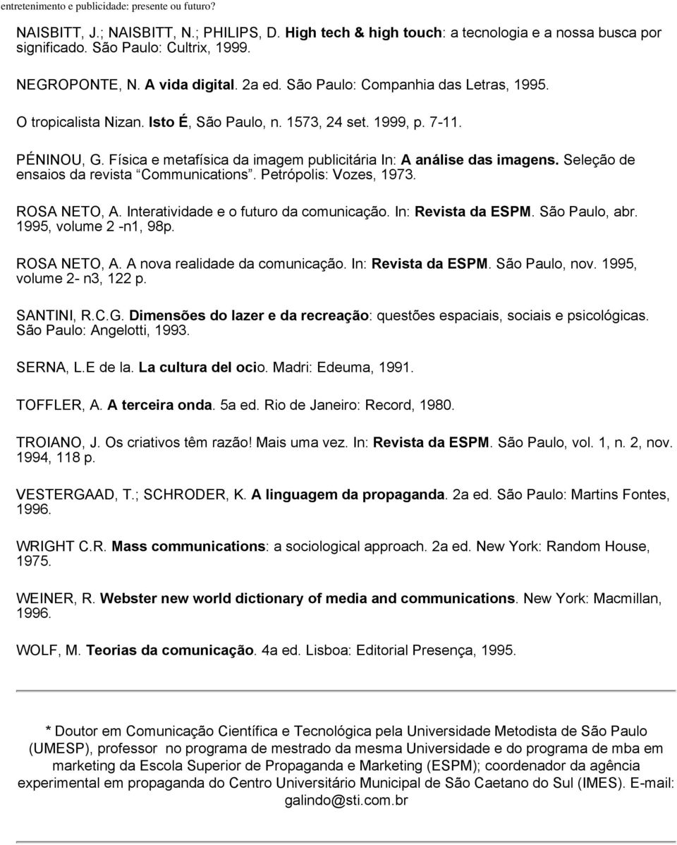 Seleção de ensaios da revista Communications. Petrópolis: Vozes, 1973. ROSA NETO, A. Interatividade e o futuro da comunicação. In: Revista da ESPM. São Paulo, abr. 1995, volume 2 -n1, 98p.