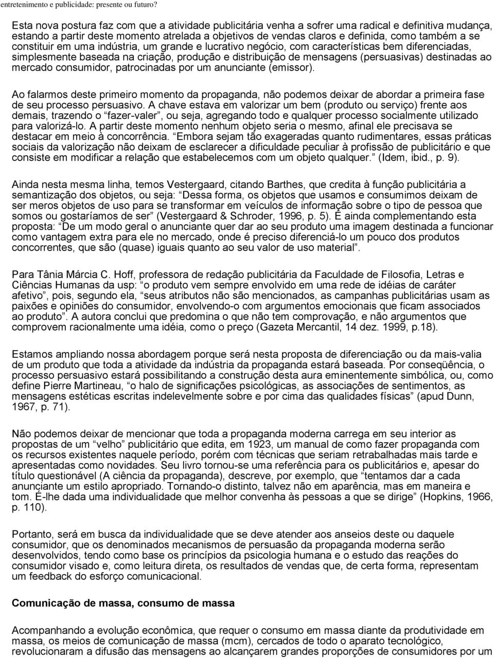 mercado consumidor, patrocinadas por um anunciante (emissor). Ao falarmos deste primeiro momento da propaganda, não podemos deixar de abordar a primeira fase de seu processo persuasivo.