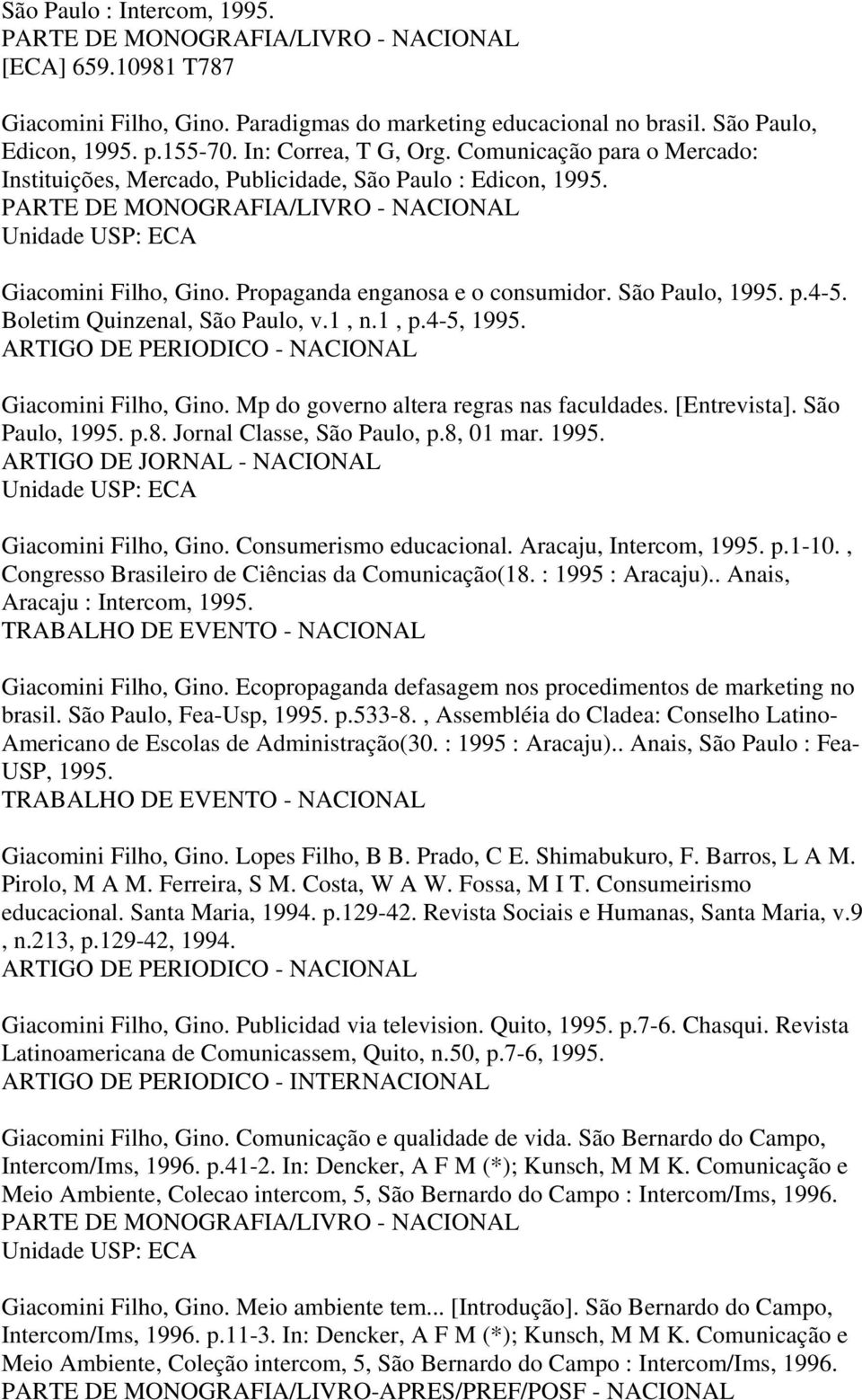 Boletim Quinzenal, São Paulo, v.1, n.1, p.4-5, 1995. Giacomini Filho, Gino. Mp do governo altera regras nas faculdades. [Entrevista]. São Paulo, 1995. p.8. Jornal Classe, São Paulo, p.8, 01 mar. 1995. Giacomini Filho, Gino. Consumerismo educacional.