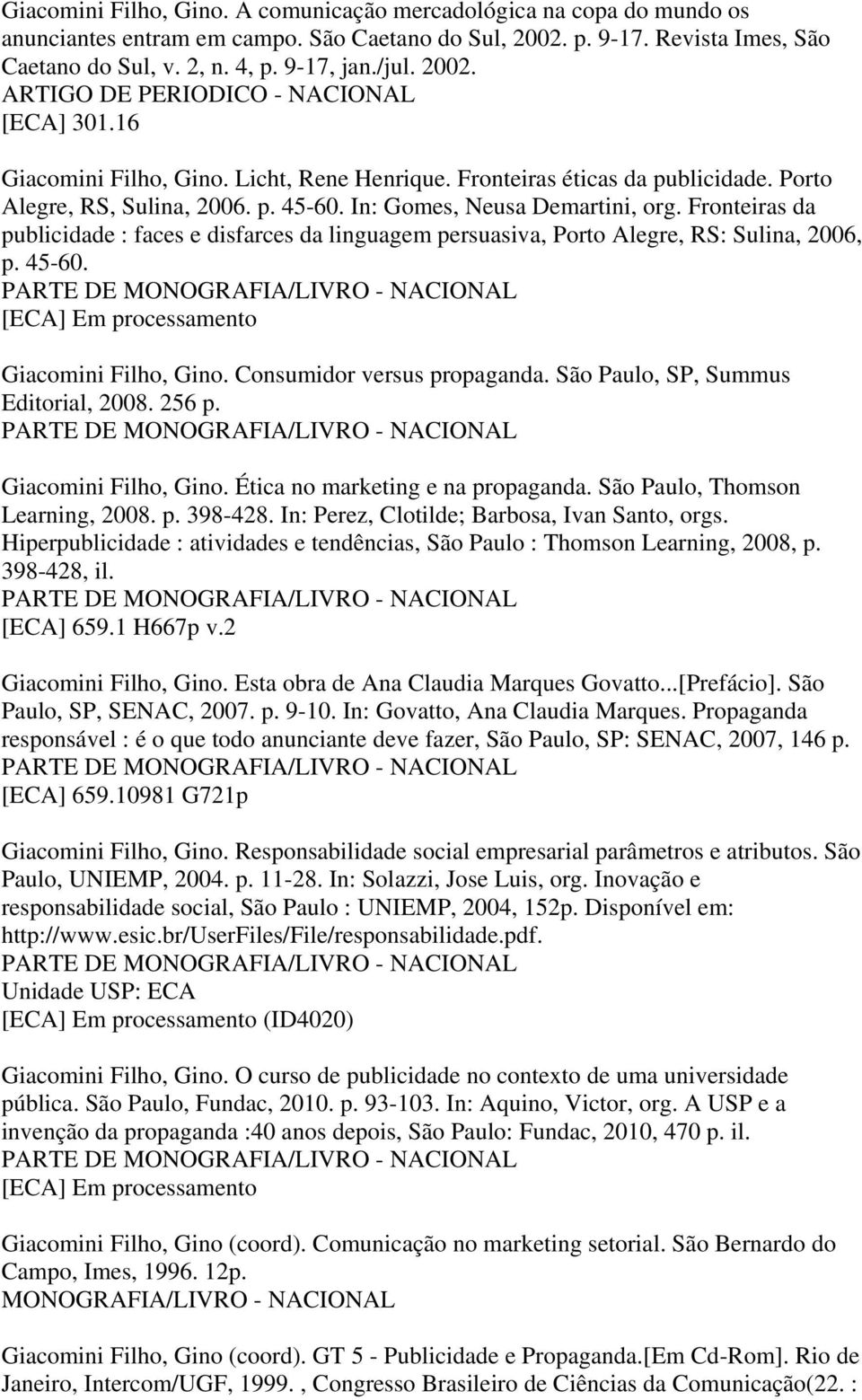 Fronteiras da publicidade : faces e disfarces da linguagem persuasiva, Porto Alegre, RS: Sulina, 2006, p. 45-60. [ECA] Em processamento Giacomini Filho, Gino. Consumidor versus propaganda.