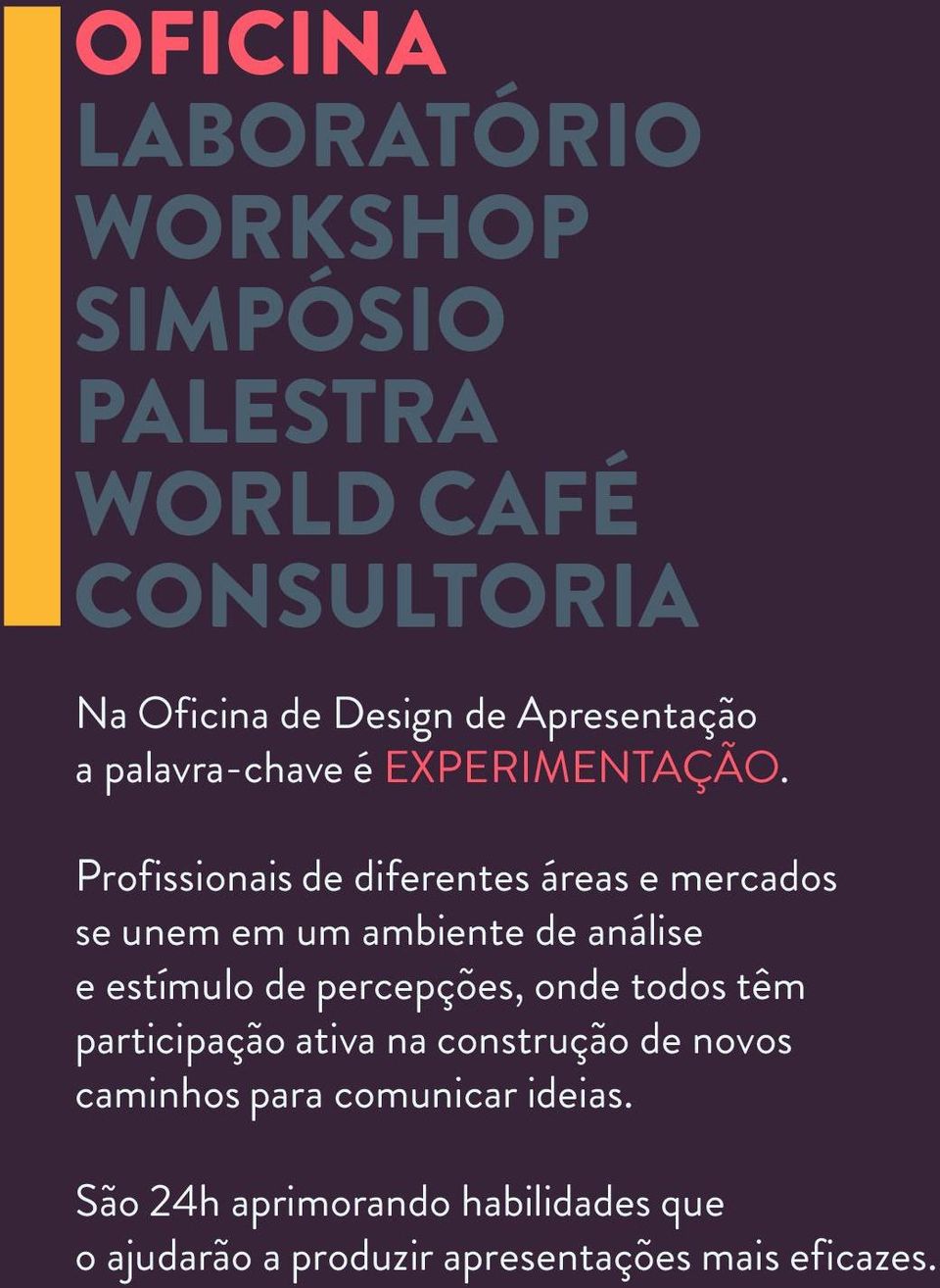 Profissionais de diferentes áreas e mercados se unem em um ambiente de análise e estímulo de percepções,