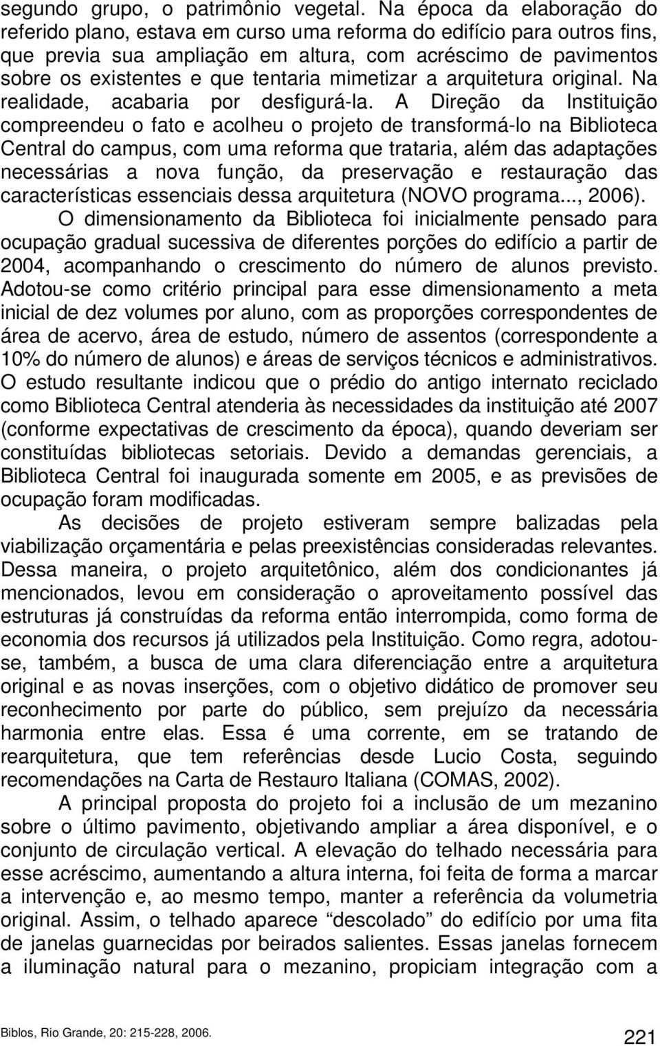 mimetizar a arquitetura original. Na realidade, acabaria por desfigurá-la.