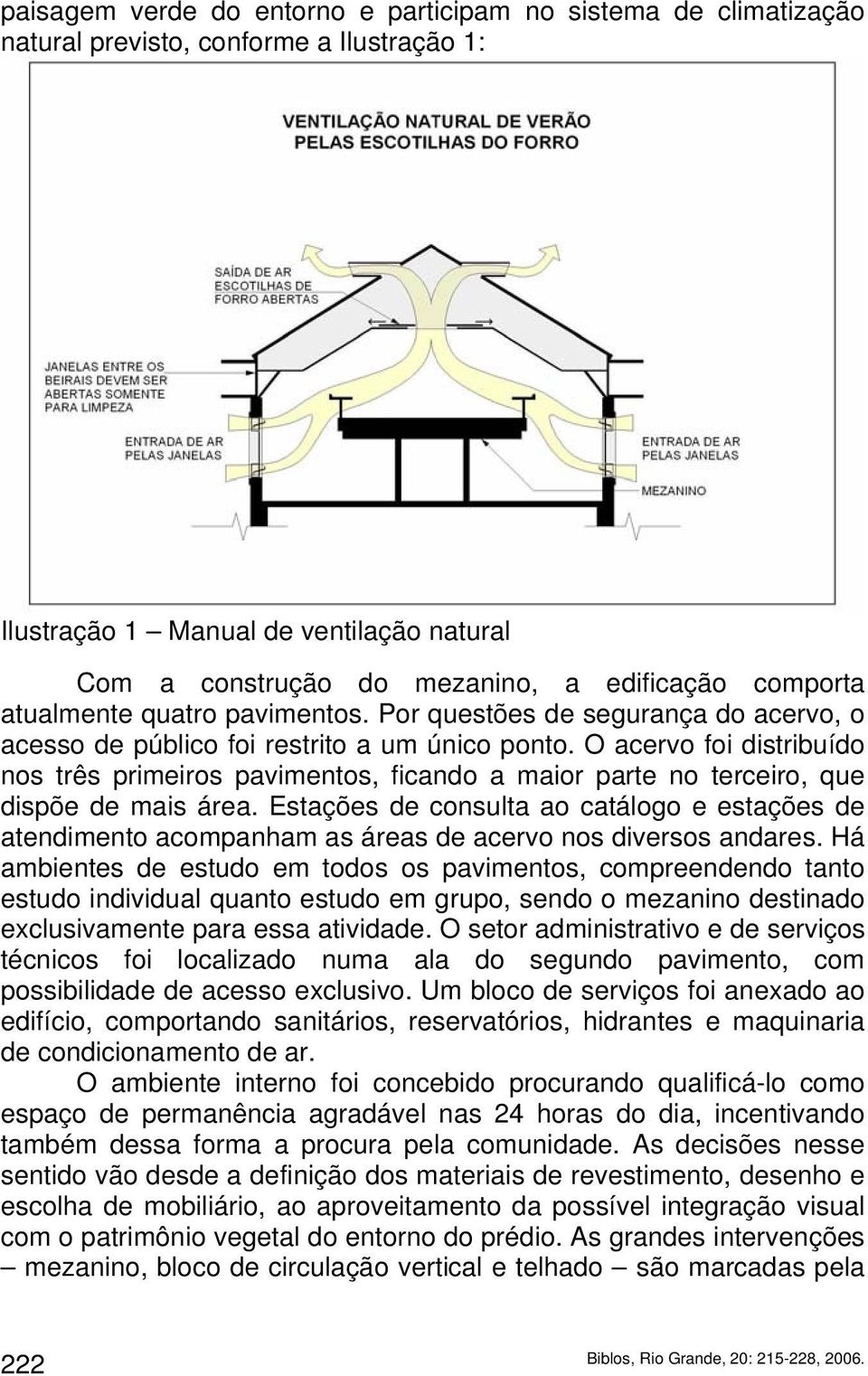 O acervo foi distribuído nos três primeiros pavimentos, ficando a maior parte no terceiro, que dispõe de mais área.