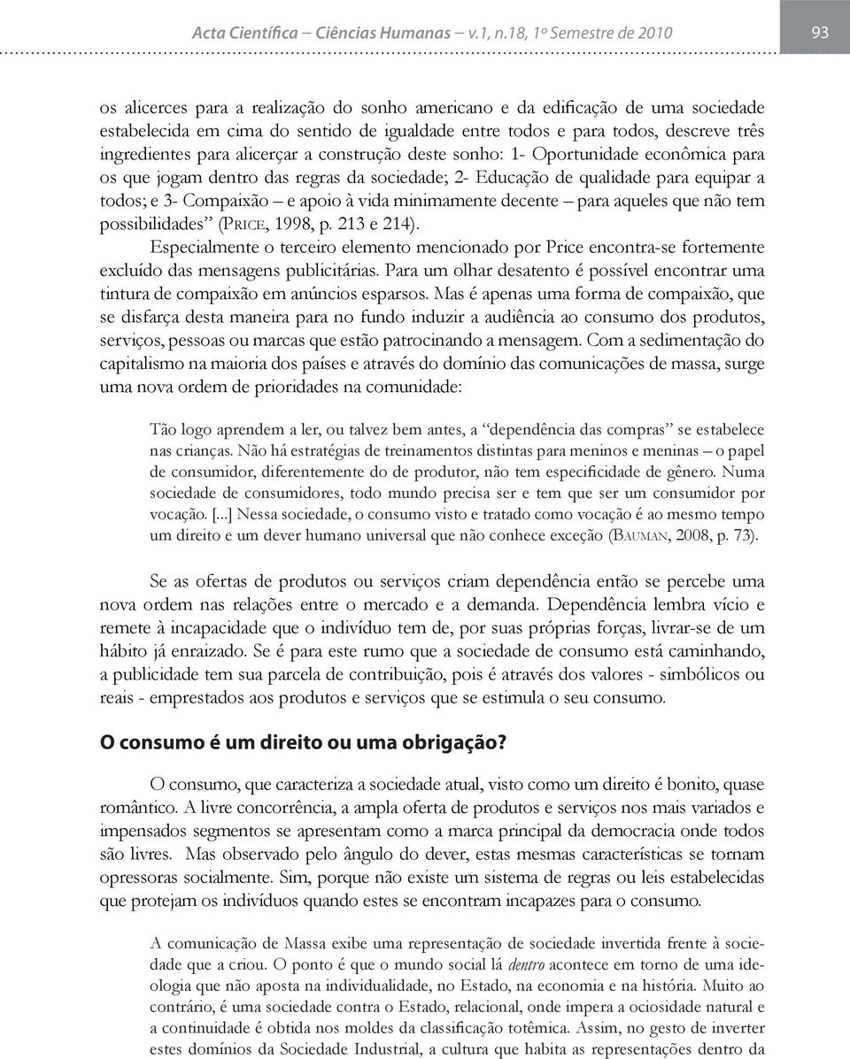 ingredientes para alicerçar a construção deste sonho: 1- Oportunidade econômica para os que jogam dentro das regras da sociedade; 2- Educação de qualidade para equipar a todos; e 3- Compaixão e apoio