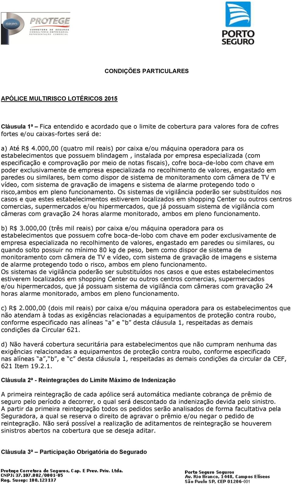 fiscais), cofre boca-de-lobo com chave em poder exclusivamente de empresa especializada no recolhimento de valores, engastado em paredes ou similares, bem como dispor de sistema de monitoramento com