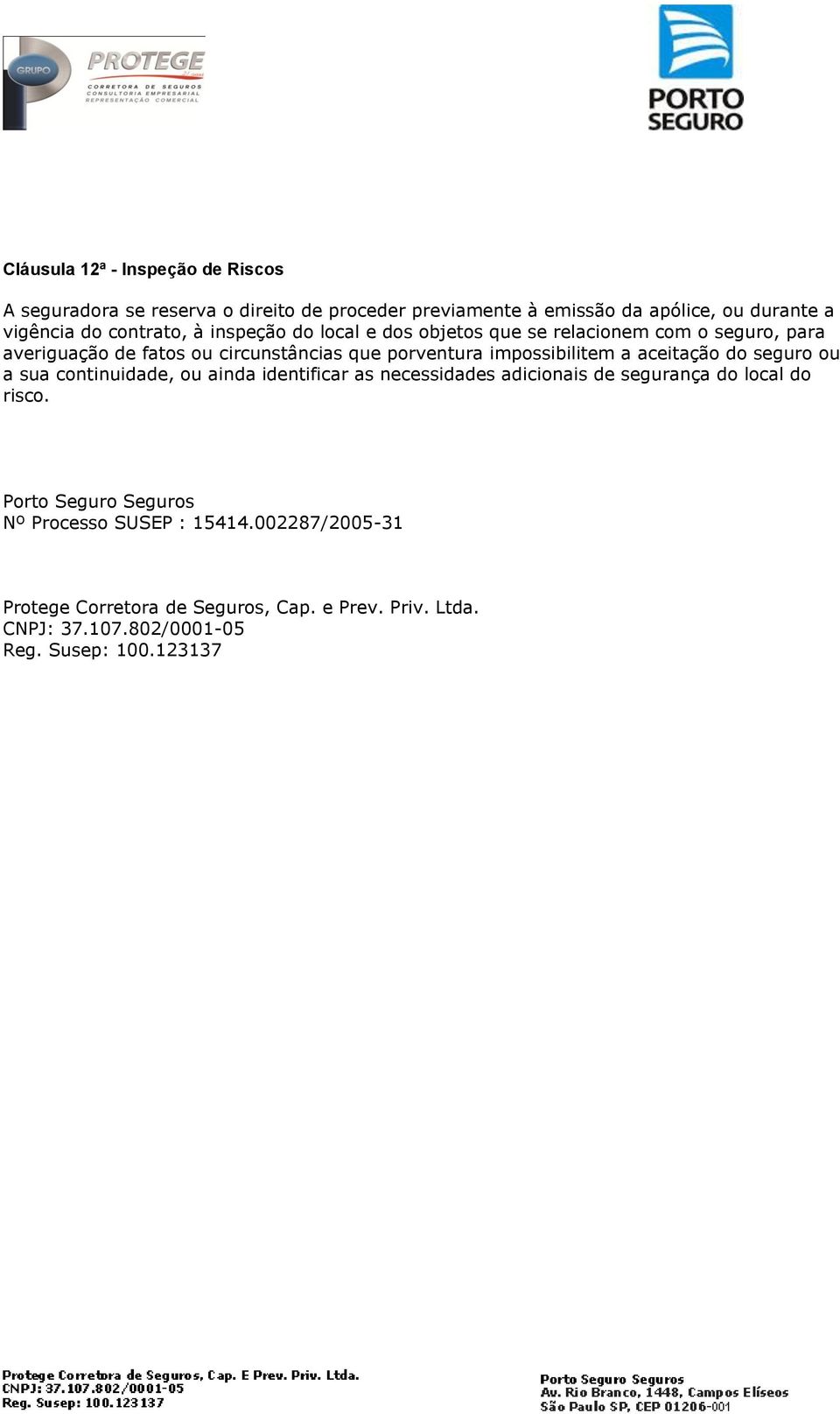 impossibilitem a aceitação do seguro ou a sua continuidade, ou ainda identificar as necessidades adicionais de segurança do local do risco.