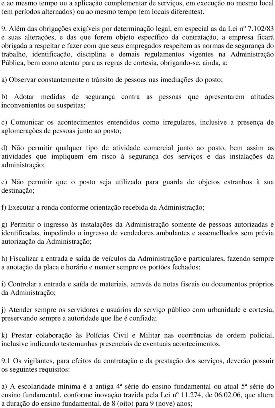 102/83 e suas alterações, e das que forem objeto específico da contratação, a empresa ficará obrigada a respeitar e fazer com que seus empregados respeitem as normas de segurança do trabalho,