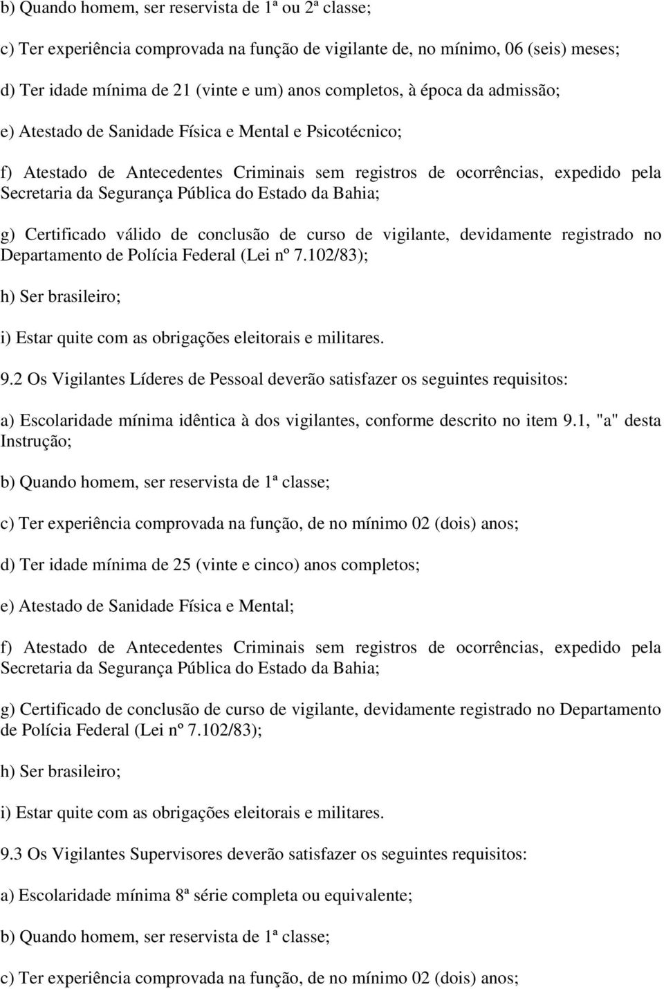 Bahia; g) Certificado válido de conclusão de curso de vigilante, devidamente registrado no Departamento de Polícia Federal (Lei nº 7.