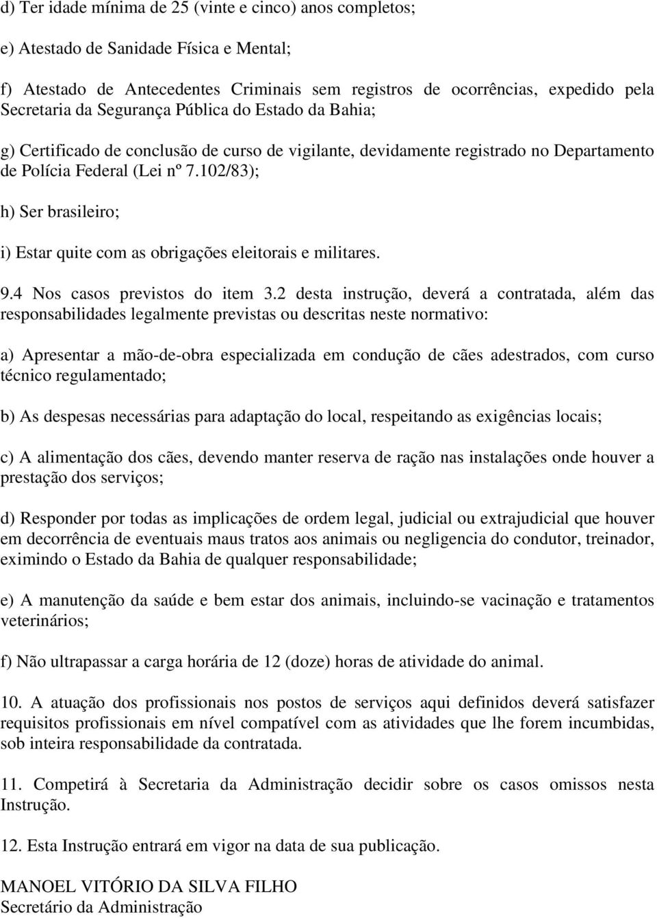 102/83); h) Ser brasileiro; i) Estar quite com as obrigações eleitorais e militares. 9.4 Nos casos previstos do item 3.