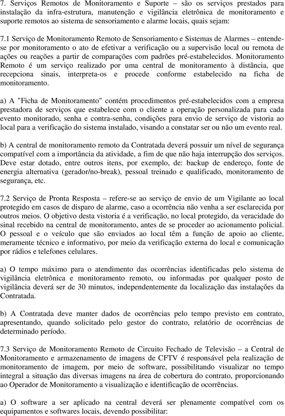 1 Serviço de Monitoramento Remoto de Sensoriamento e Sistemas de Alarmes entendese por monitoramento o ato de efetivar a verificação ou a supervisão local ou remota de ações ou reações a partir de