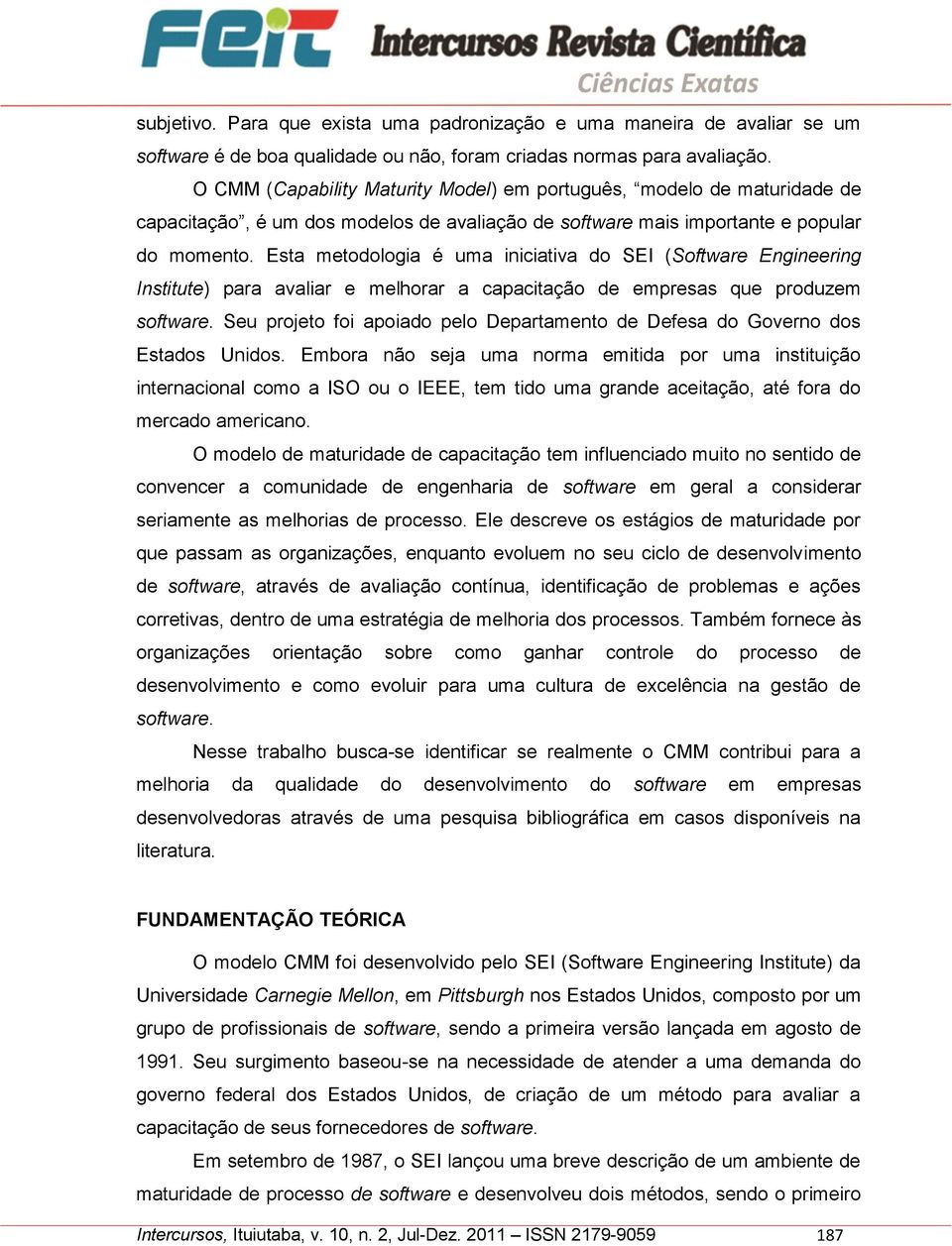 Esta metodologia é uma iniciativa do SEI (Software Engineering Institute) para avaliar e melhorar a capacitação de empresas que produzem software.