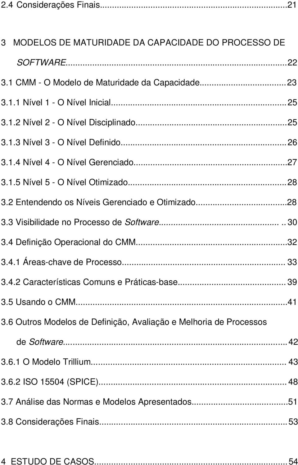 .... 30 3.4 Definição Operacional do CMM...32 3.4.1 Áreas-chave de Processo... 33 3.4.2 Características Comuns e Práticas-base... 39 3.5 Usando o CMM...41 3.