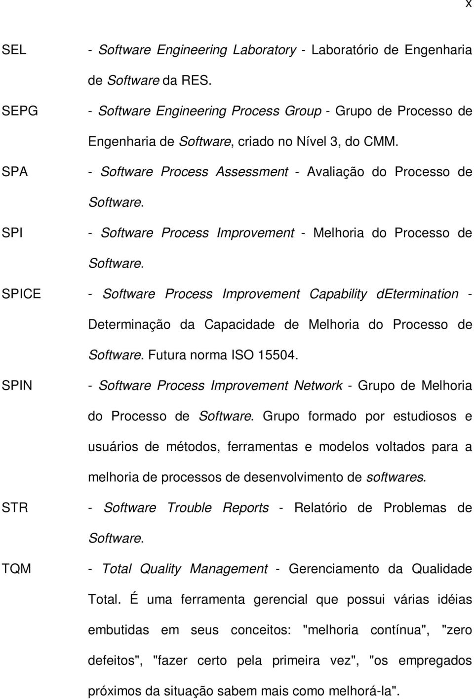 SPI - Software Process Improvement - Melhoria do Processo de Software. SPICE - Software Process Improvement Capability determination - Determinação da Capacidade de Melhoria do Processo de Software.