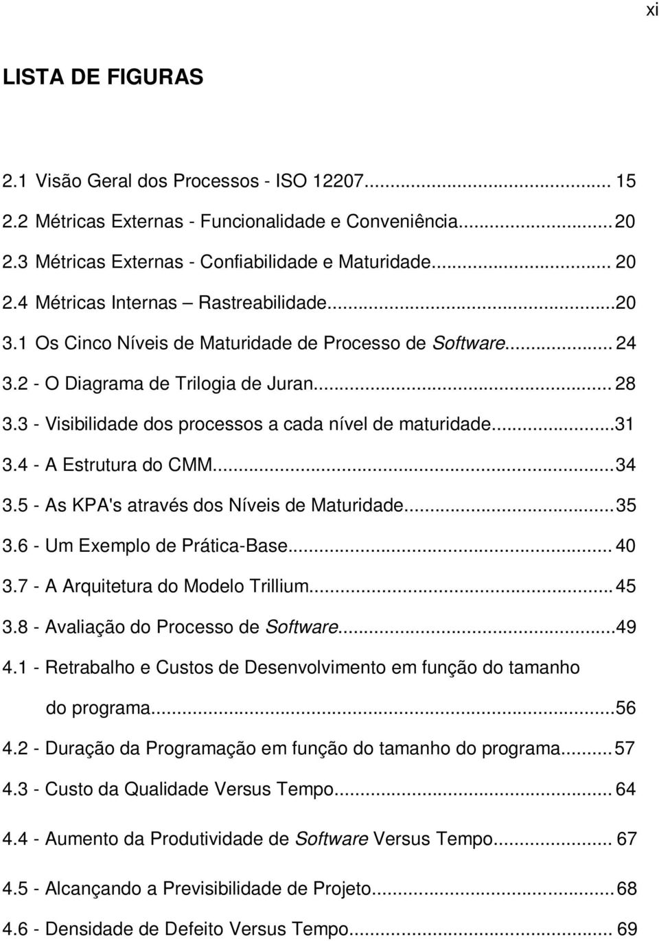 3 - Visibilidade dos processos a cada nível de maturidade...31 3.4 - A Estrutura do CMM...34 3.5 - As KPA's através dos Níveis de Maturidade...35 3.6 - Um Exemplo de Prática-Base... 40 3.