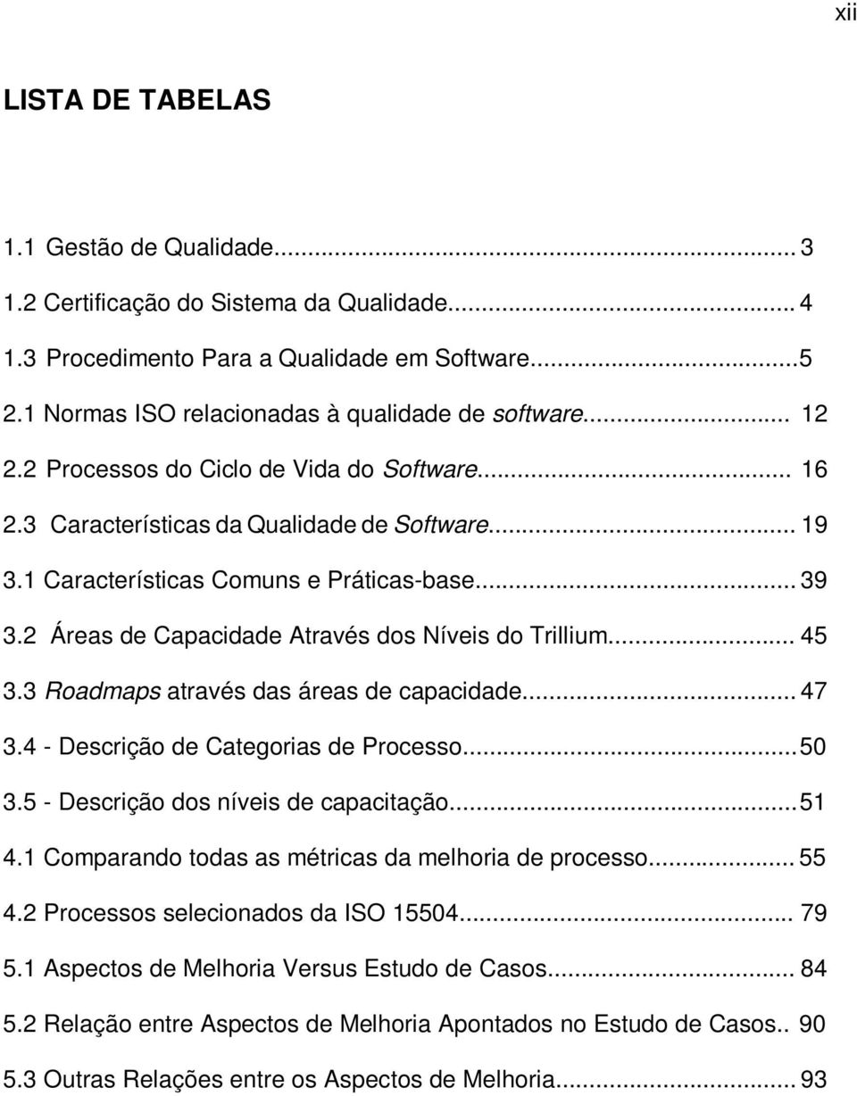 2 Áreas de Capacidade Através dos Níveis do Trillium... 45 3.3 Roadmaps através das áreas de capacidade... 47 3.4 - Descrição de Categorias de Processo...50 3.5 - Descrição dos níveis de capacitação.