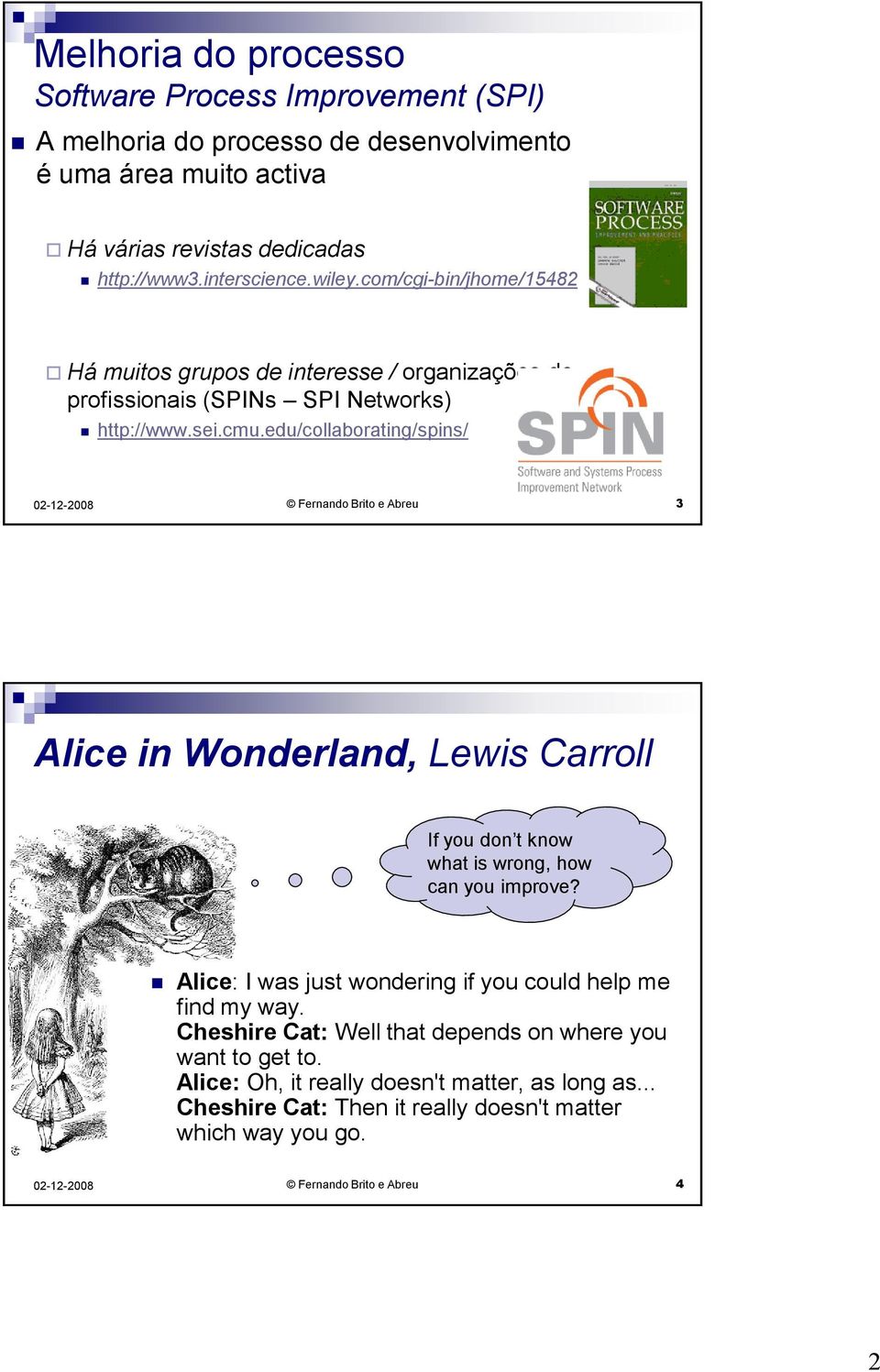 edu/collaborating/spins/ Fernando Brito e Abreu 3 Alice in Wonderland, Lewis Carroll If you don t know what is wrong, how can you improve?