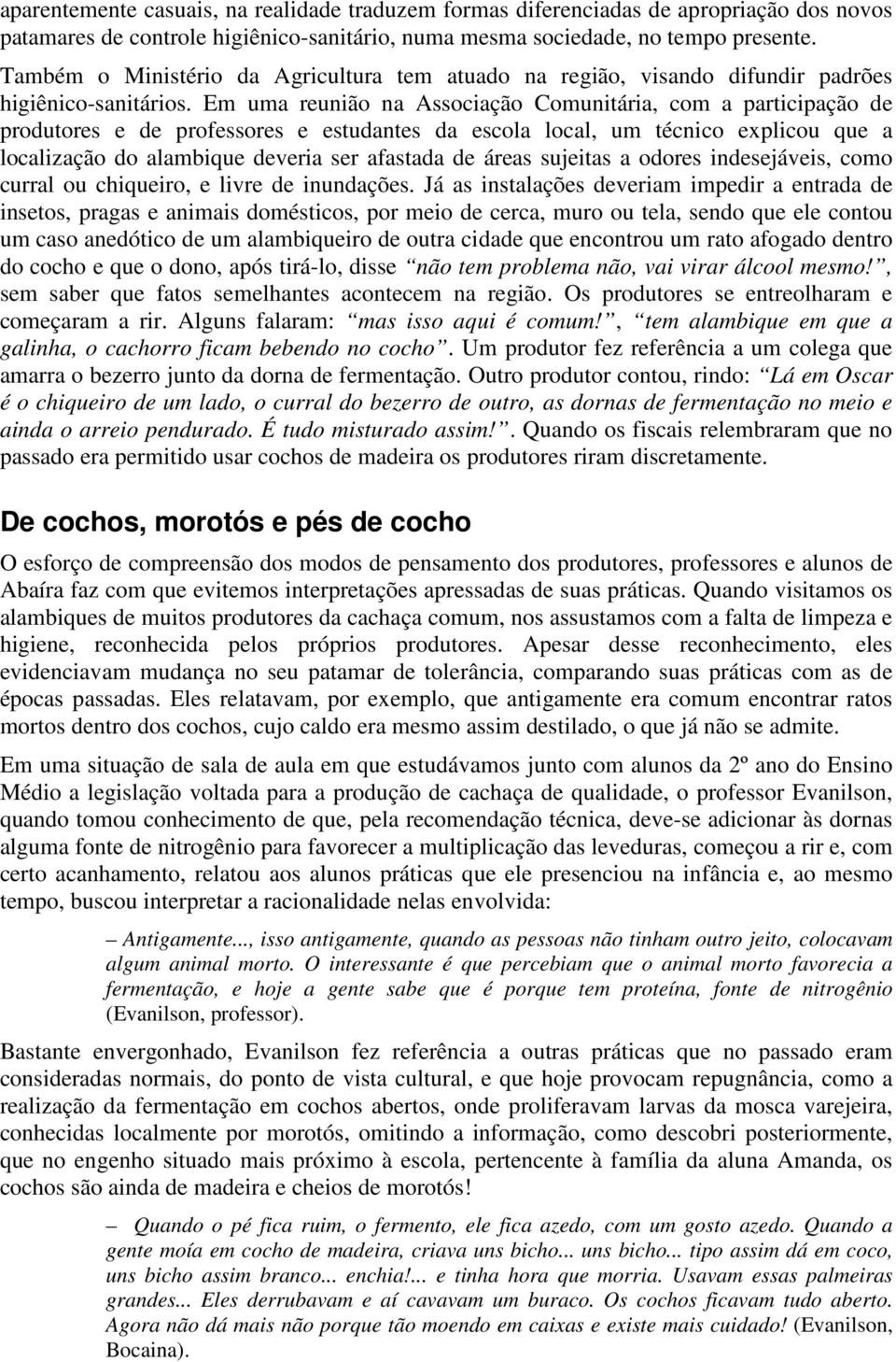 Em uma reunião na Associação Comunitária, com a participação de produtores e de professores e estudantes da escola local, um técnico explicou que a localização do alambique deveria ser afastada de