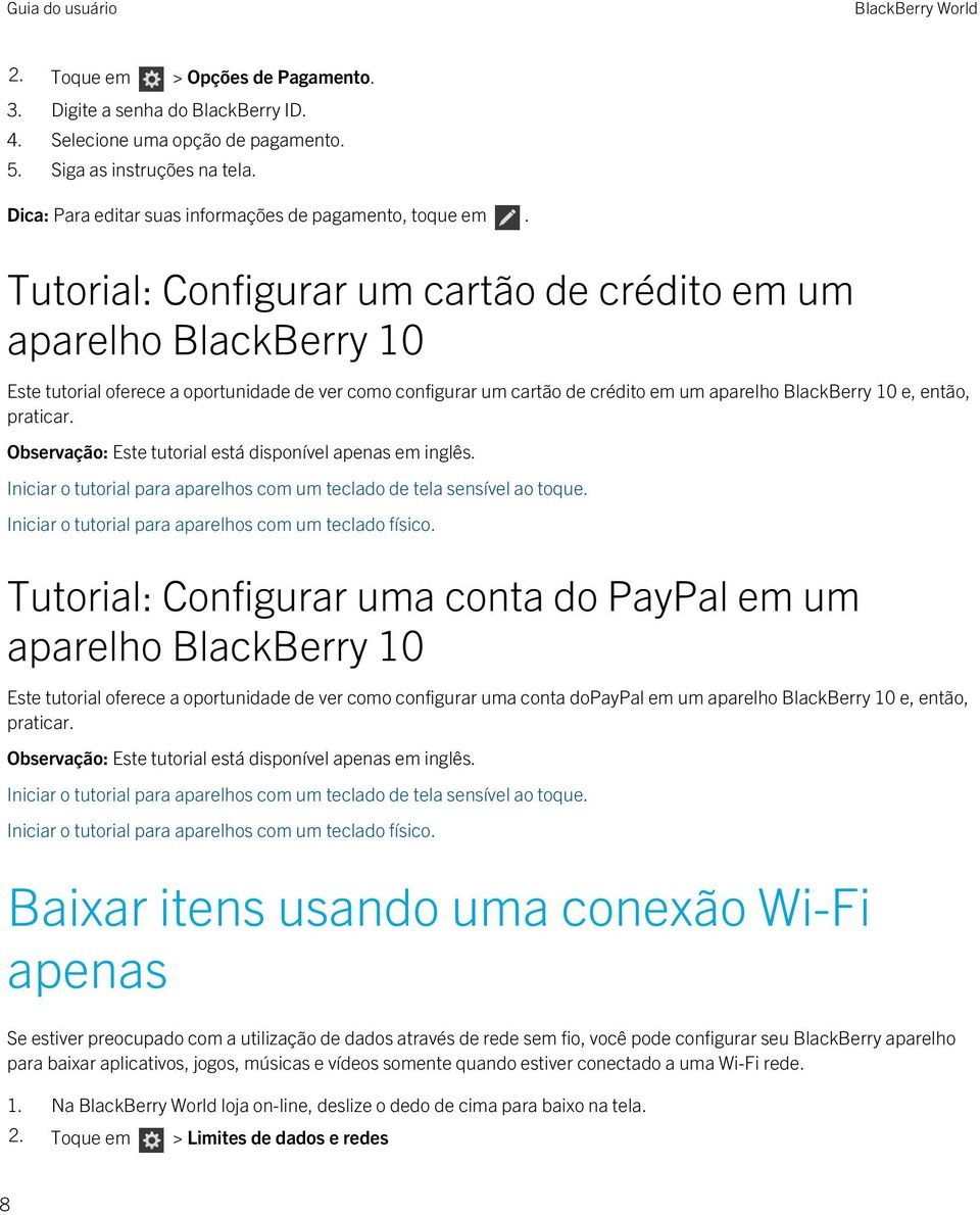 Observação: Este tutorial está disponível apenas em inglês. Iniciar o tutorial para aparelhos com um teclado de tela sensível ao toque. Iniciar o tutorial para aparelhos com um teclado físico.