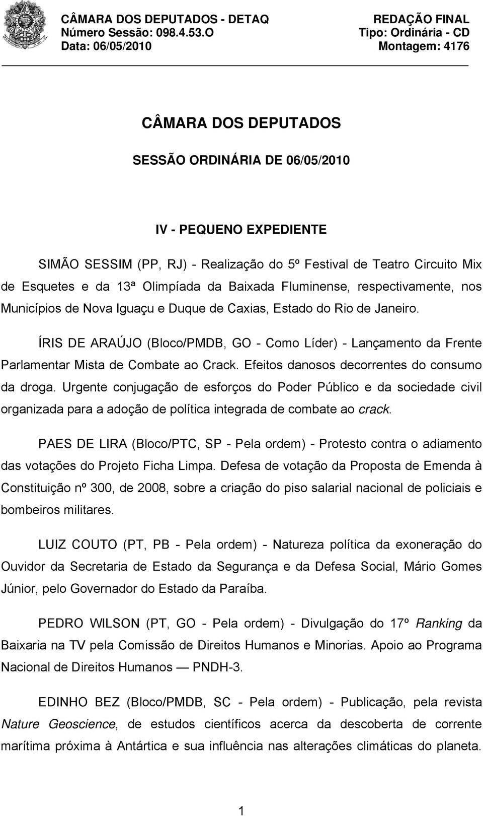 ÍRIS DE ARAÚJO (Bloco/PMDB, GO - Como Líder) - Lançamento da Frente Parlamentar Mista de Combate ao Crack. Efeitos danosos decorrentes do consumo da droga.