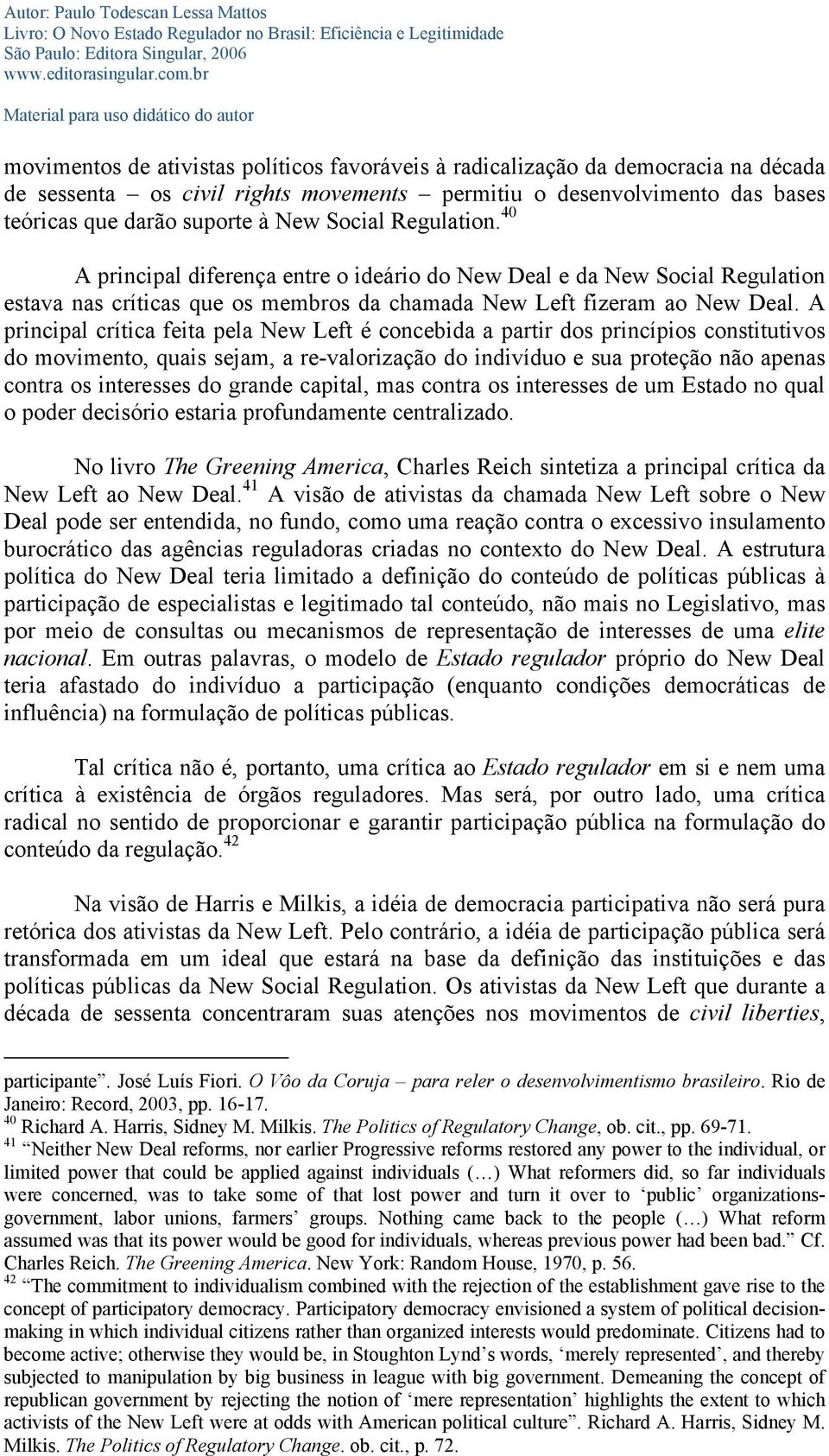 A principal crítica feita pela New Left é concebida a partir dos princípios constitutivos do movimento, quais sejam, a re-valorização do indivíduo e sua proteção não apenas contra os interesses do