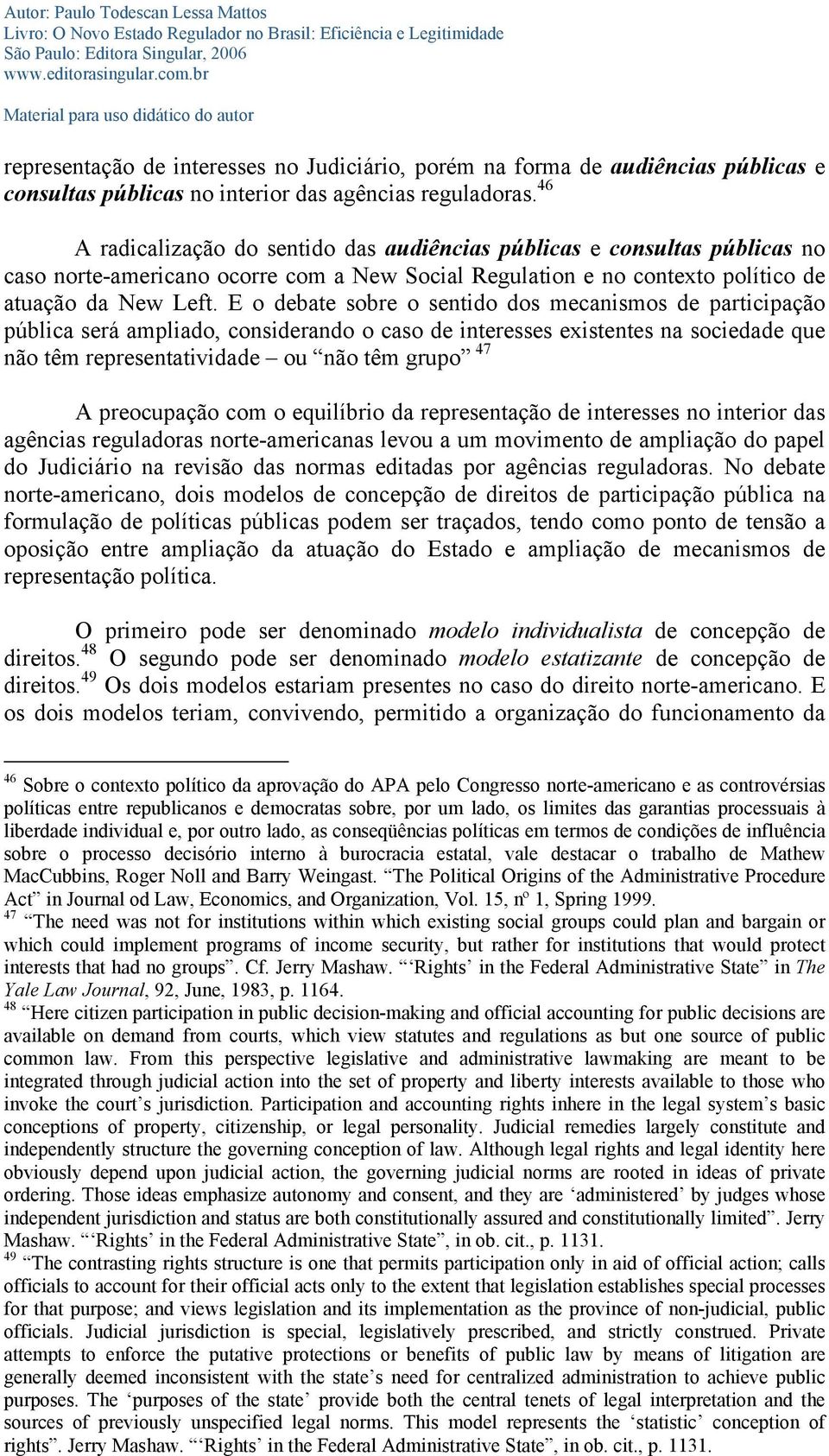 E o debate sobre o sentido dos mecanismos de participação pública será ampliado, considerando o caso de interesses existentes na sociedade que não têm representatividade ou não têm grupo 47 A