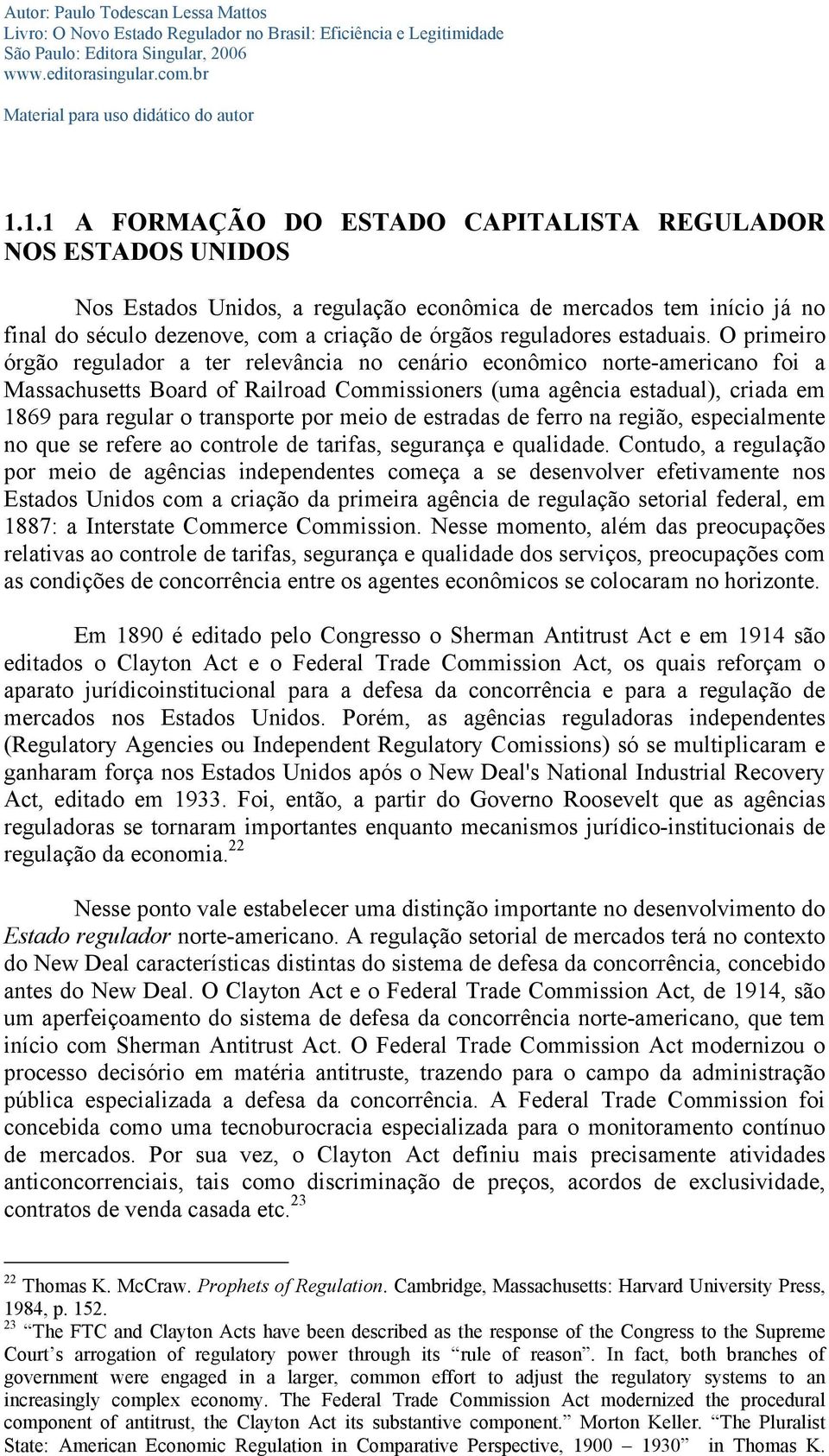 O primeiro órgão regulador a ter relevância no cenário econômico norte-americano foi a Massachusetts Board of Railroad Commissioners (uma agência estadual), criada em 1869 para regular o transporte