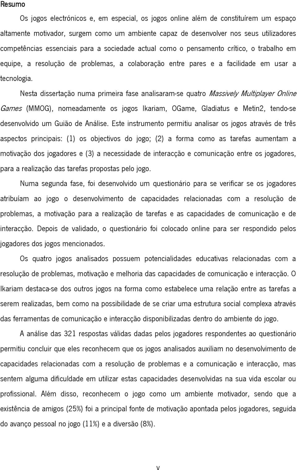 Nesta dissertação numa primeira fase analisaram-se quatro Massively Multiplayer Online Games (MMOG), nomeadamente os jogos Ikariam, OGame, Gladiatus e Metin2, tendo-se desenvolvido um Guião de