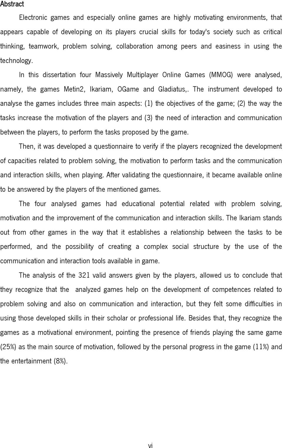 In this dissertation four Massively Multiplayer Online Games (MMOG) were analysed, namely, the games Metin2, Ikariam, OGame and Gladiatus,.