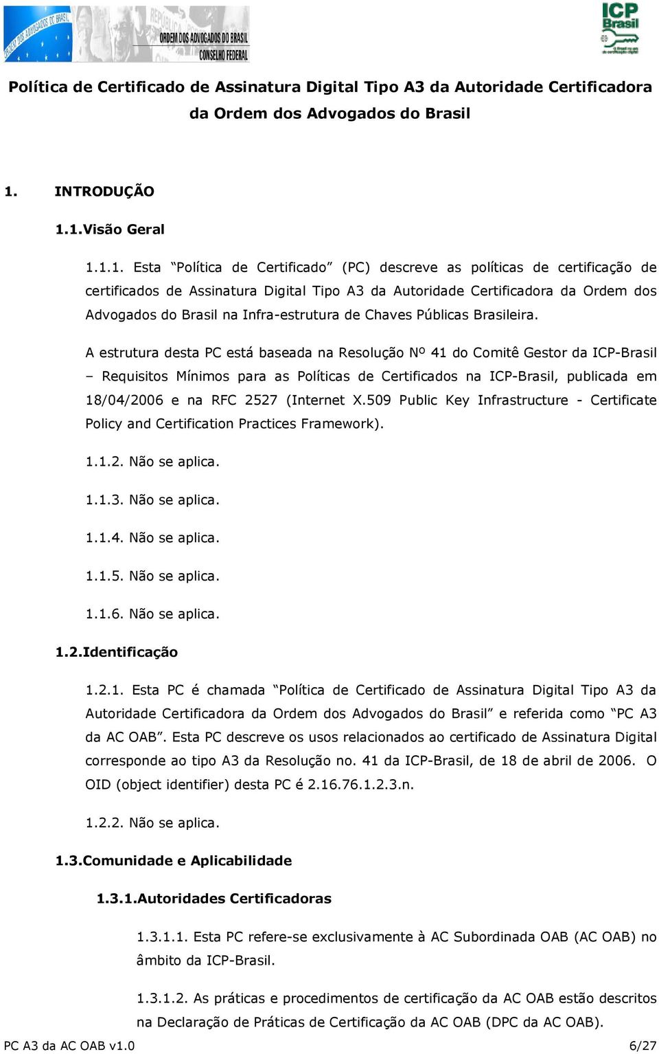 1.Visão Geral 1.1.1. Esta Política de Certificado (PC) descreve as políticas de certificação de certificados de Assinatura Digital Tipo A3 da Autoridade Certificadora da Ordem dos Advogados do Brasil