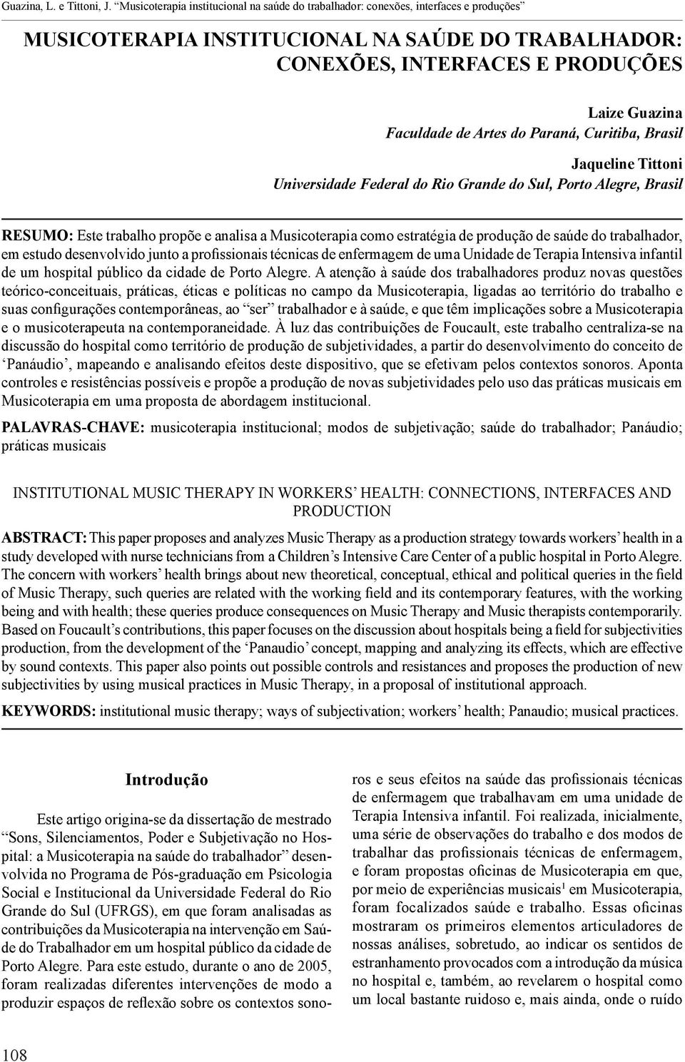 Artes do Paraná, Curitiba, Brasil Jaqueline Tittoni Universidade Federal do Rio Grande do Sul, Porto Alegre, Brasil RESUMO: Este trabalho propõe e analisa a Musicoterapia como estratégia de produção