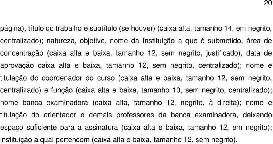 sem negrito, centralizado) e função (caixa alta e baixa, tamanho 10, sem negrito, centralizado); nome banca examinadora (caixa alta, tamanho 12, negrito, à direita); nome e titulação do orientador e