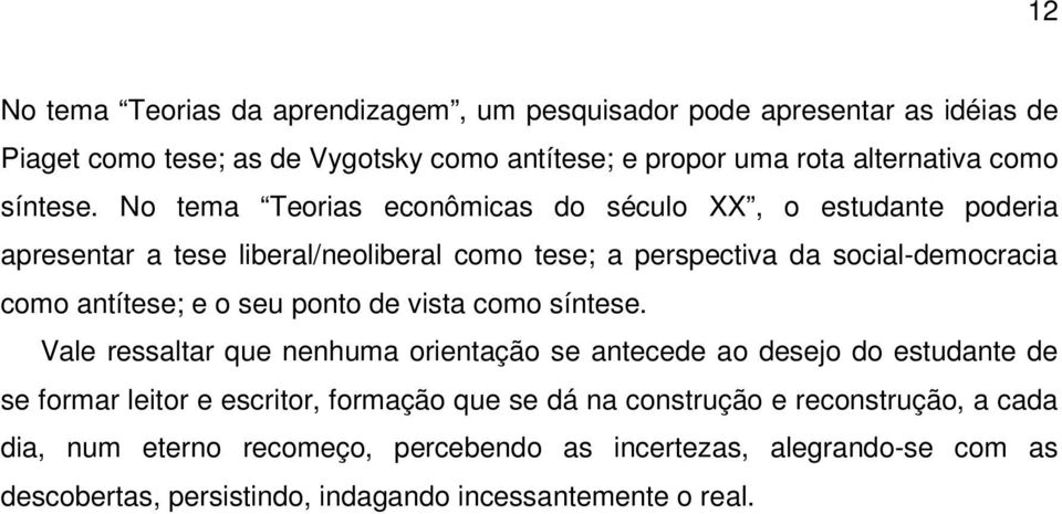 No tema Teorias econômicas do século XX, o estudante poderia apresentar a tese liberal/neoliberal como tese; a perspectiva da social-democracia como antítese; e o