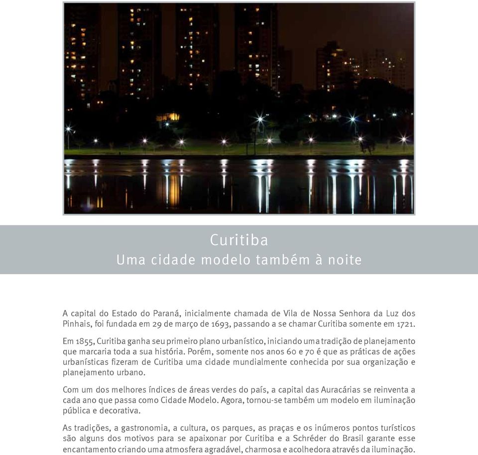Porém, somente nos anos 60 e 70 é que as práticas de ações urbanísticas fizeram de Curitiba uma cidade mundialmente conhecida por sua organização e planejamento urbano.