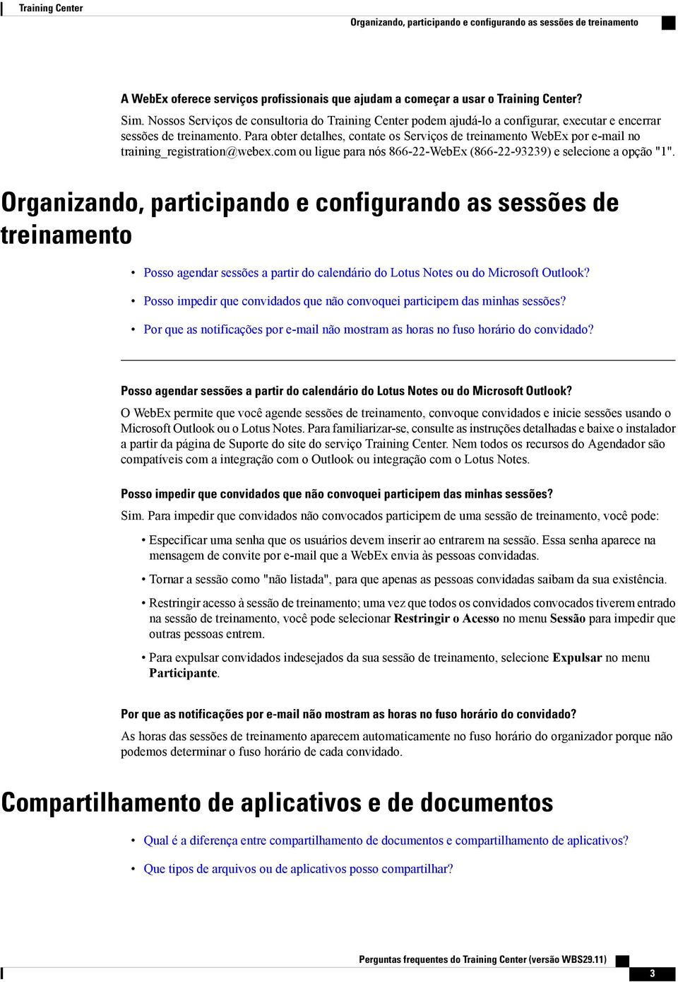 Para obter detalhes, contate os Serviços de treinamento WebEx por e-mail no training_registration@webex.com ou ligue para nós 866-22-WebEx (866-22-93239) e selecione a opção "1".