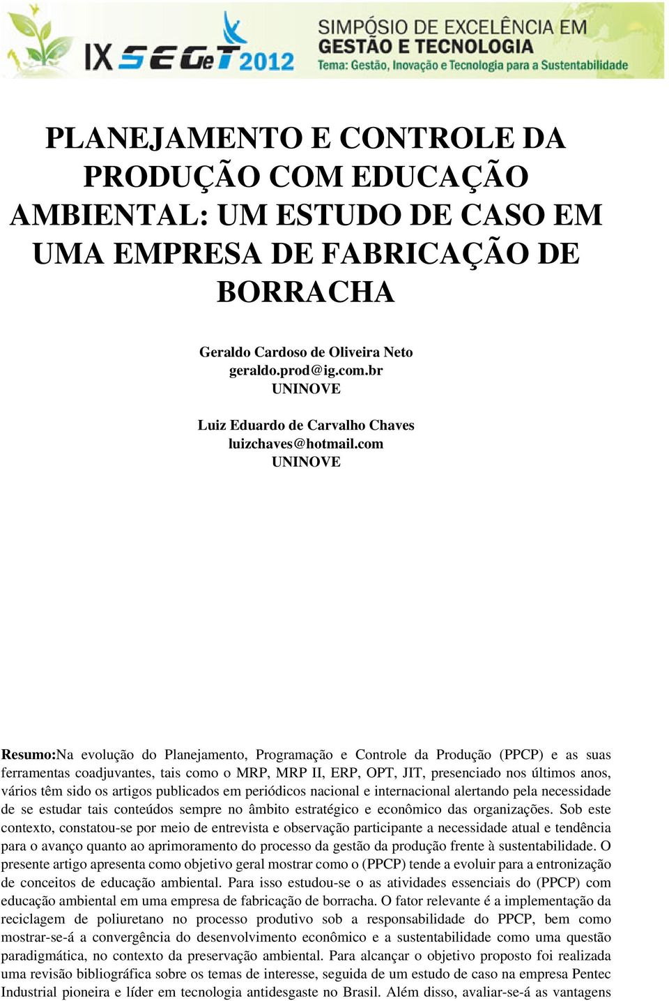 com UNINOVE Resumo:Na evolução do Planejamento, Programação e Controle da Produção (PPCP) e as suas ferramentas coadjuvantes, tais como o MRP, MRP II, ERP, OPT, JIT, presenciado nos últimos anos,